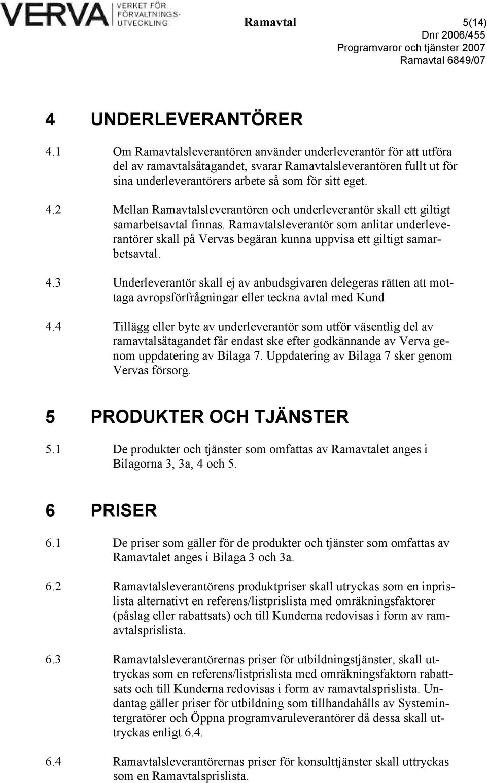 2 Mellan Ramavtalsleverantören och underleverantör skall ett giltigt samarbetsavtal finnas.