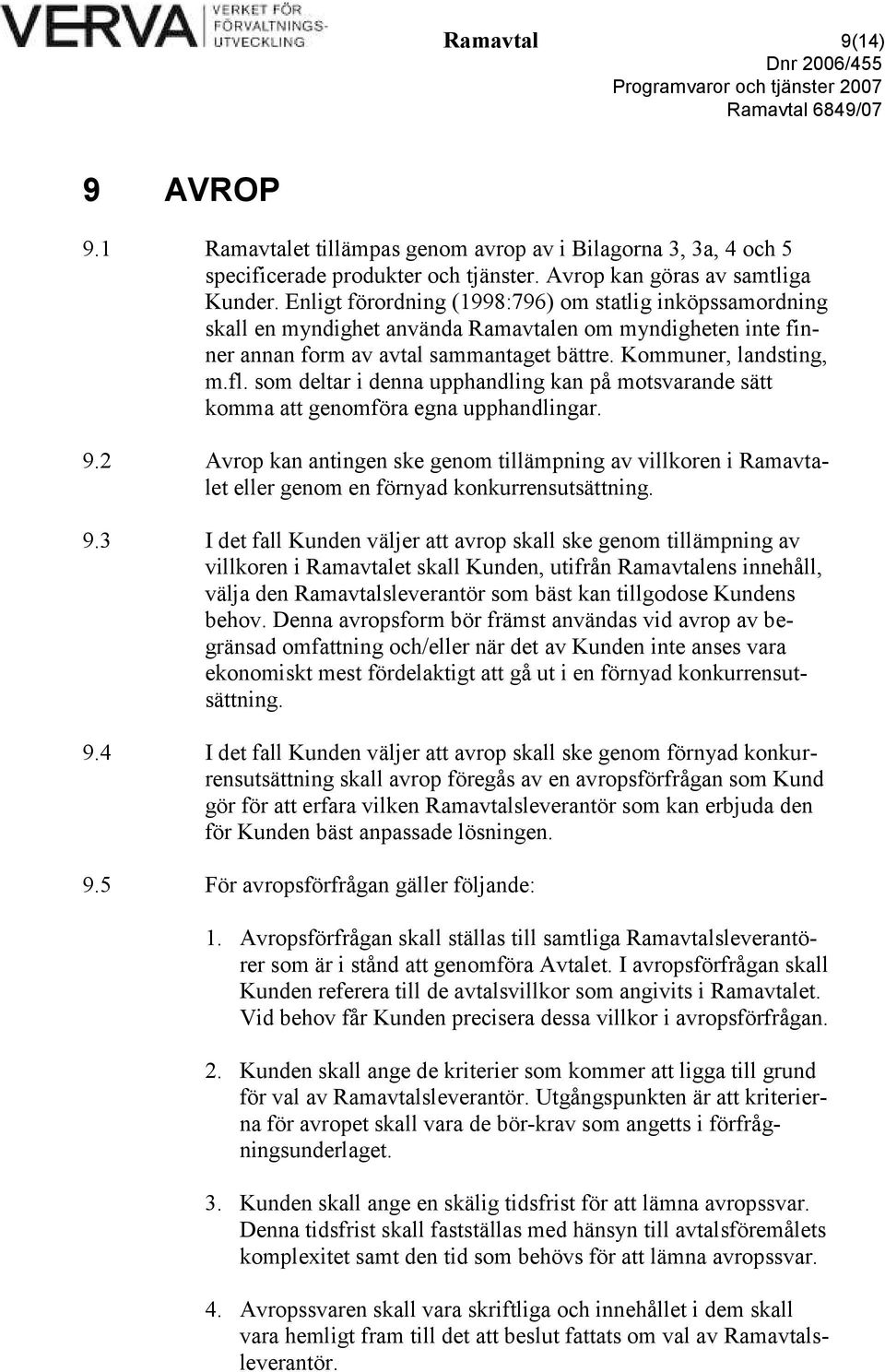 som deltar i denna upphandling kan på motsvarande sätt komma att genomföra egna upphandlingar. 9.