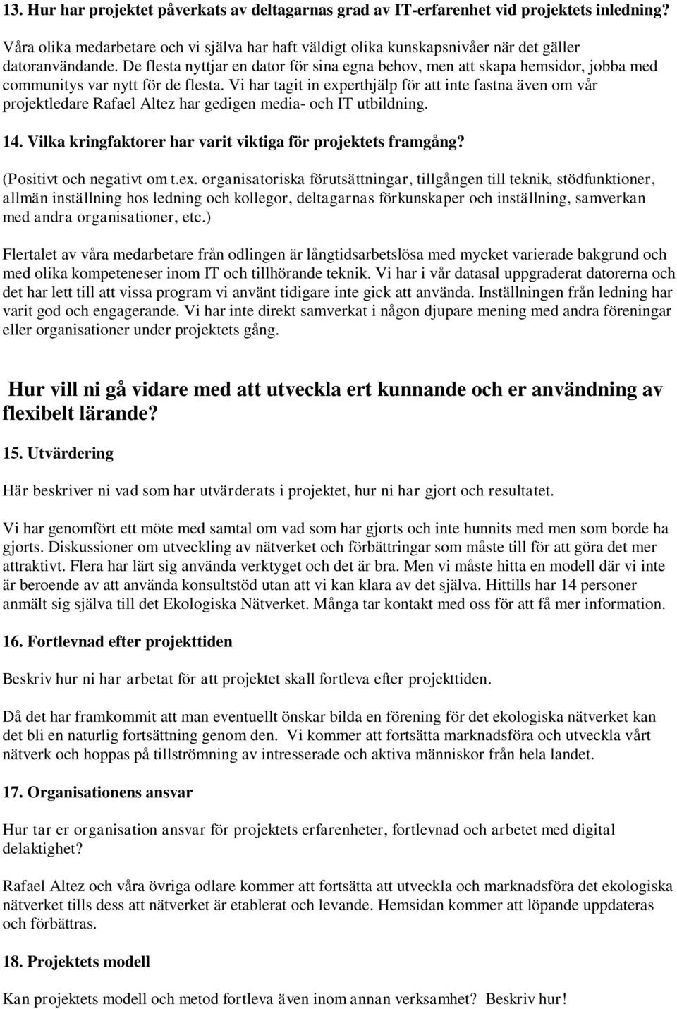 De flesta nyttjar en dator för sina egna behov, men att skapa hemsidor, jobba med communitys var nytt för de flesta.