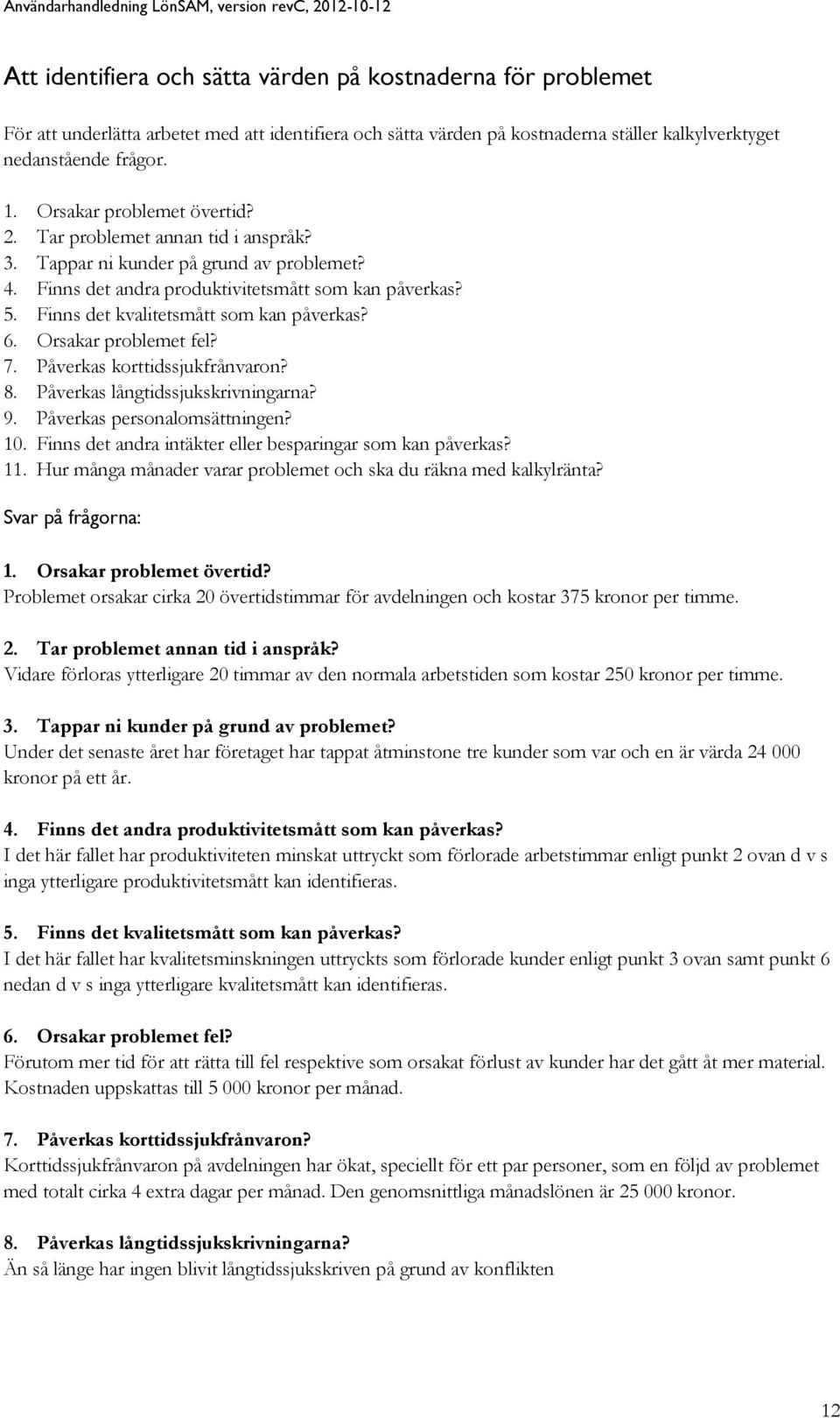 Finns det kvalitetsmått som kan påverkas? 6. Orsakar problemet fel? 7. Påverkas korttidssjukfrånvaron? 8. Påverkas långtidssjukskrivningarna? 9. Påverkas personalomsättningen? 10.