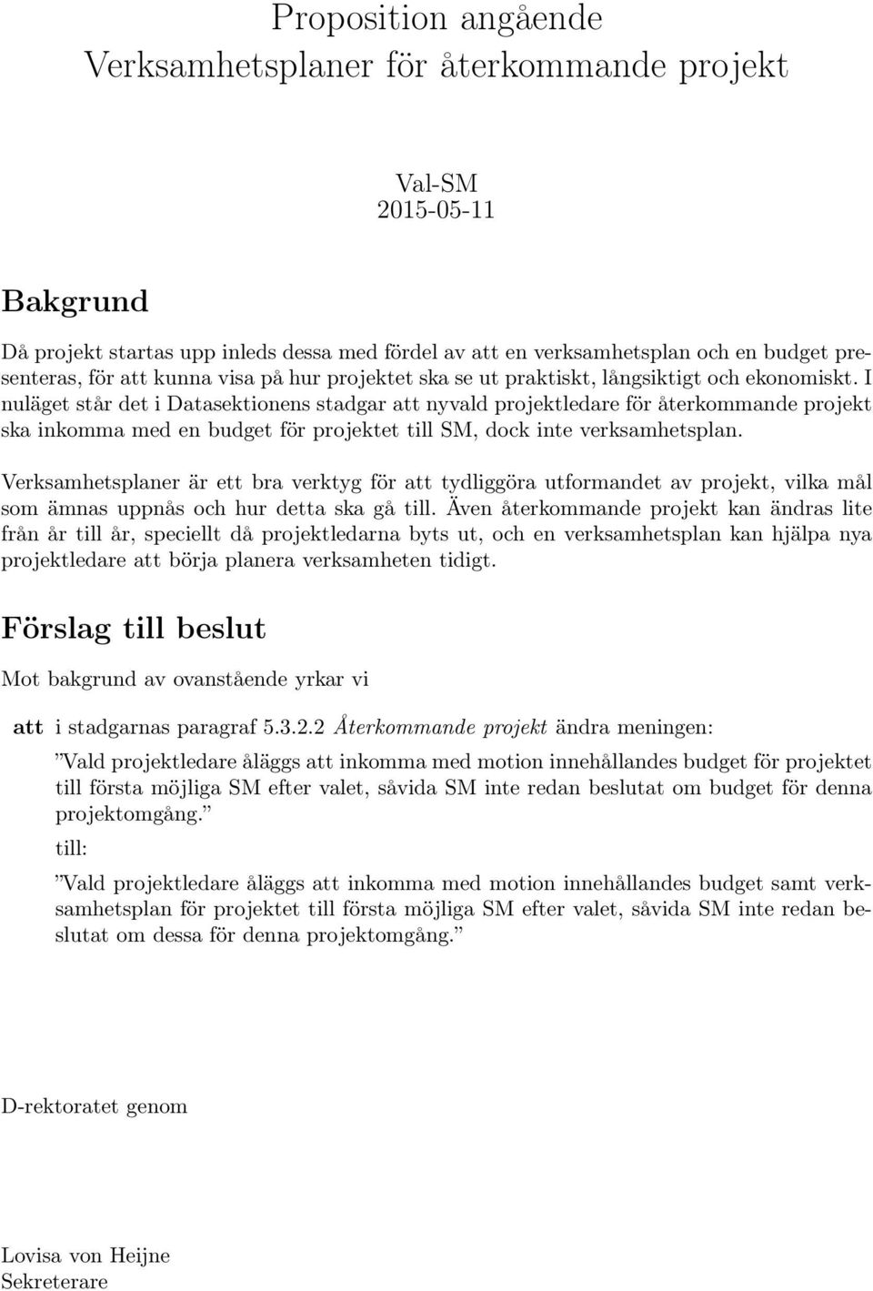 I nuläget står det i Datasektionens stadgar att nyvald projektledare för återkommande projekt ska inkomma med en budget för projektet till SM, dock inte verksamhetsplan.