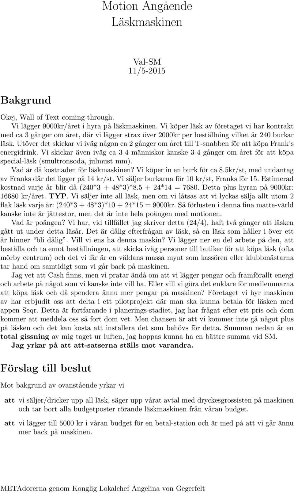 Utöver det skickar vi iväg någon ca 2 gånger om året till T-snabben för att köpa Frank s energidrink.