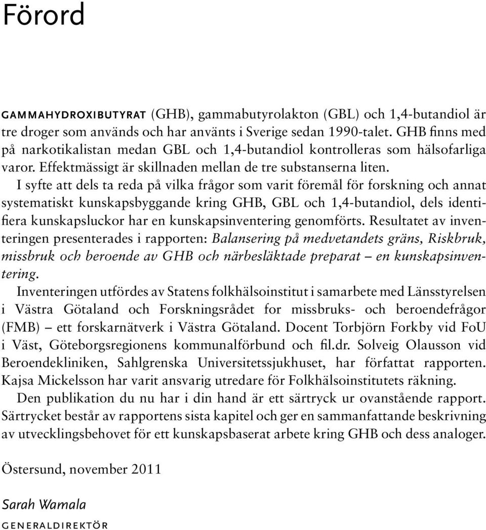 I syfte att dels ta reda på vilka frågor som varit föremål för forskning och annat systematiskt kunskapsbyggande kring GHB, GBL och 1,4-butandiol, dels identifiera kunskapsluckor har en