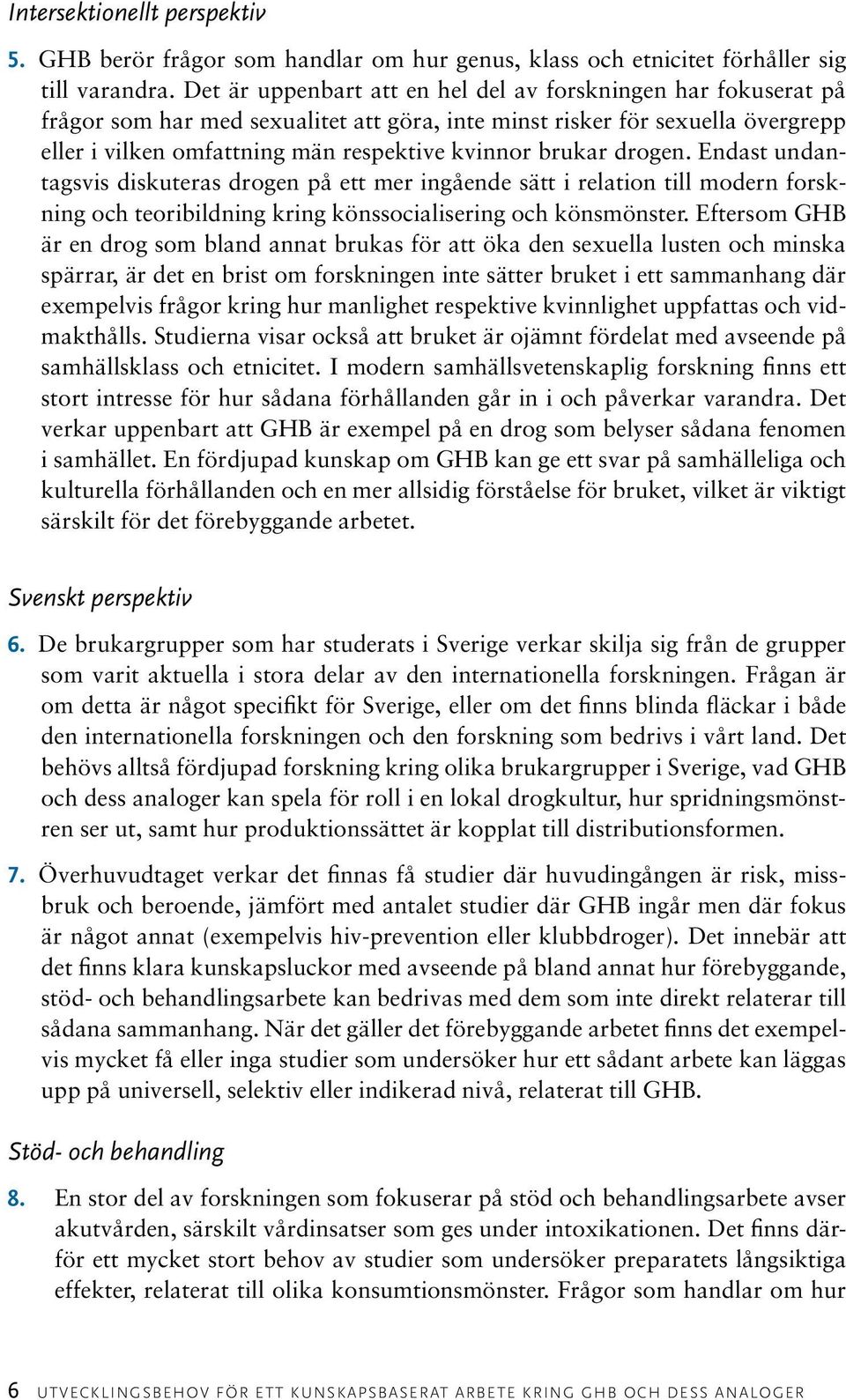 brukar drogen. Endast undantagsvis diskuteras drogen på ett mer ingående sätt i relation till modern forskning och teoribildning kring könssocialisering och könsmönster.