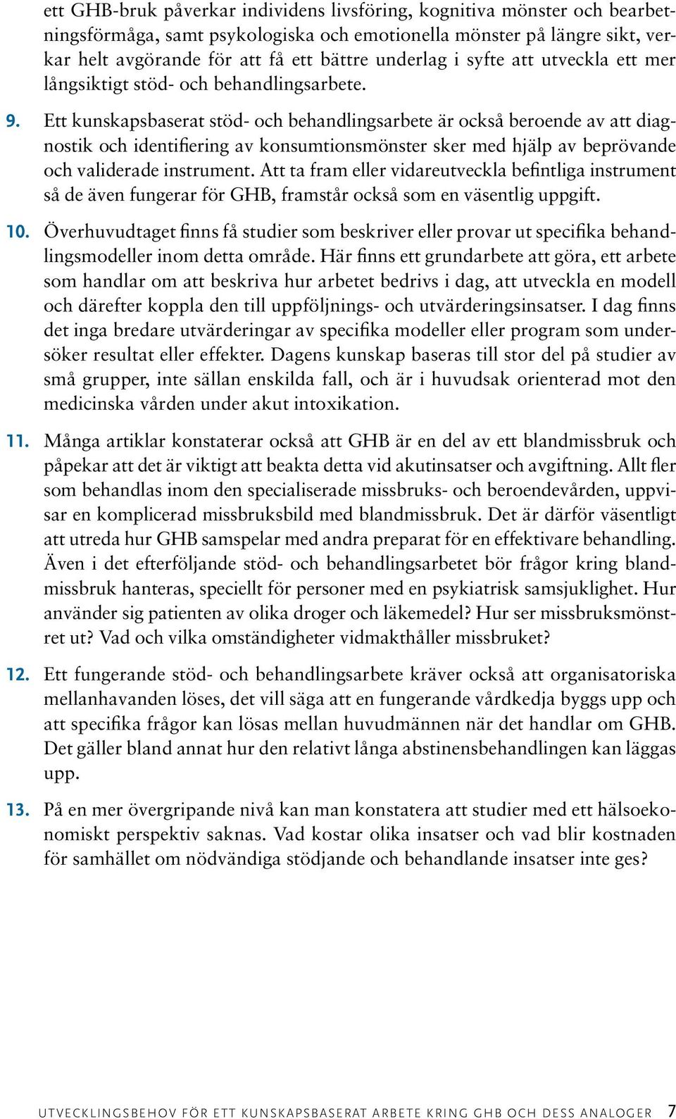 Ett kunskapsbaserat stöd- och behandlingsarbete är också beroende av att diagnostik och identifiering av konsumtionsmönster sker med hjälp av beprövande och validerade instrument.