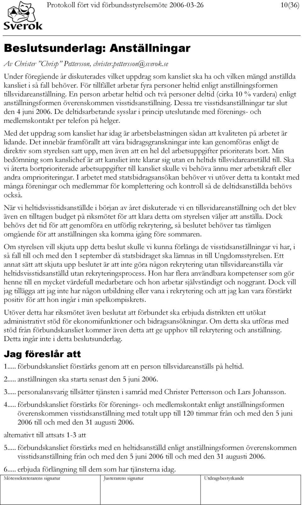 För tillfället arbetar fyra personer heltid enligt anställningsformen tillsvidareanställning.