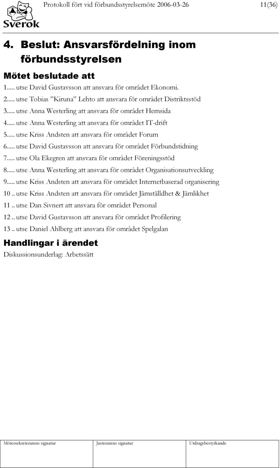 .. utse David Gustavsson att ansvara för området Förbundstidning 7... utse Ola Ekegren att ansvara för området Föreningsstöd 8... utse Anna Westerling att ansvara för området Organisationsutveckling 9.