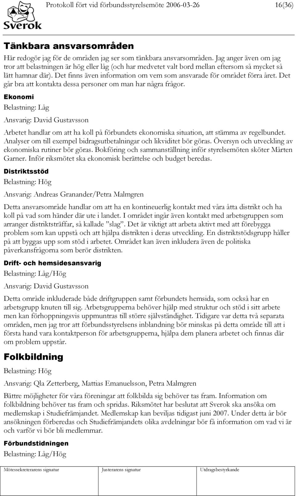Det finns även information om vem som ansvarade för området förra året. Det går bra att kontakta dessa personer om man har några frågor.