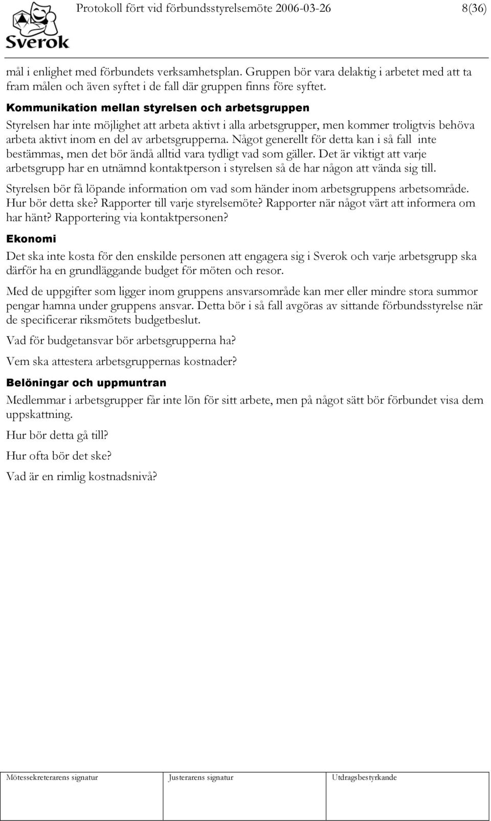 Kommunikation mellan styrelsen och arbetsgruppen Styrelsen har inte möjlighet att arbeta aktivt i alla arbetsgrupper, men kommer troligtvis behöva arbeta aktivt inom en del av arbetsgrupperna.