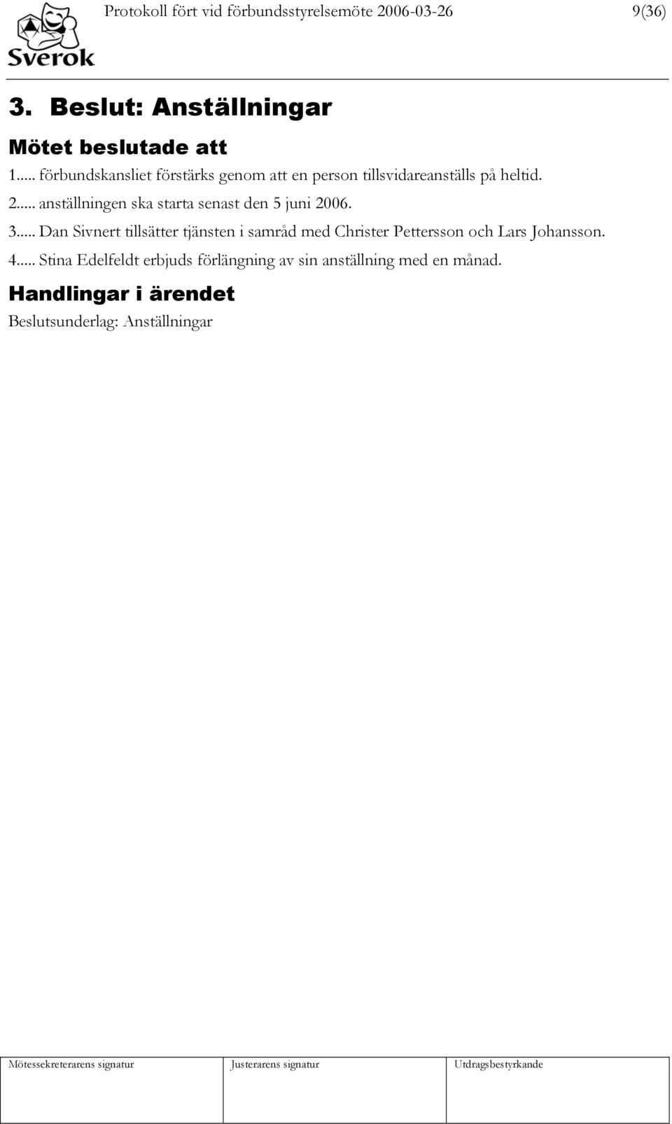 .. anställningen ska starta senast den 5 juni 2006. 3.
