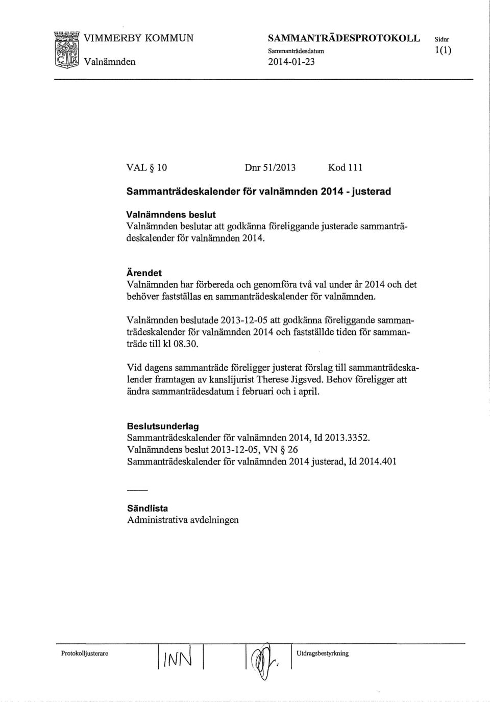 Valnämnden beslutade 2013-12-05 att godkänna föreliggande sammanträdeskalender för valnämnden 2014 och fastställde tiden för sammanträde till kl 08.30.