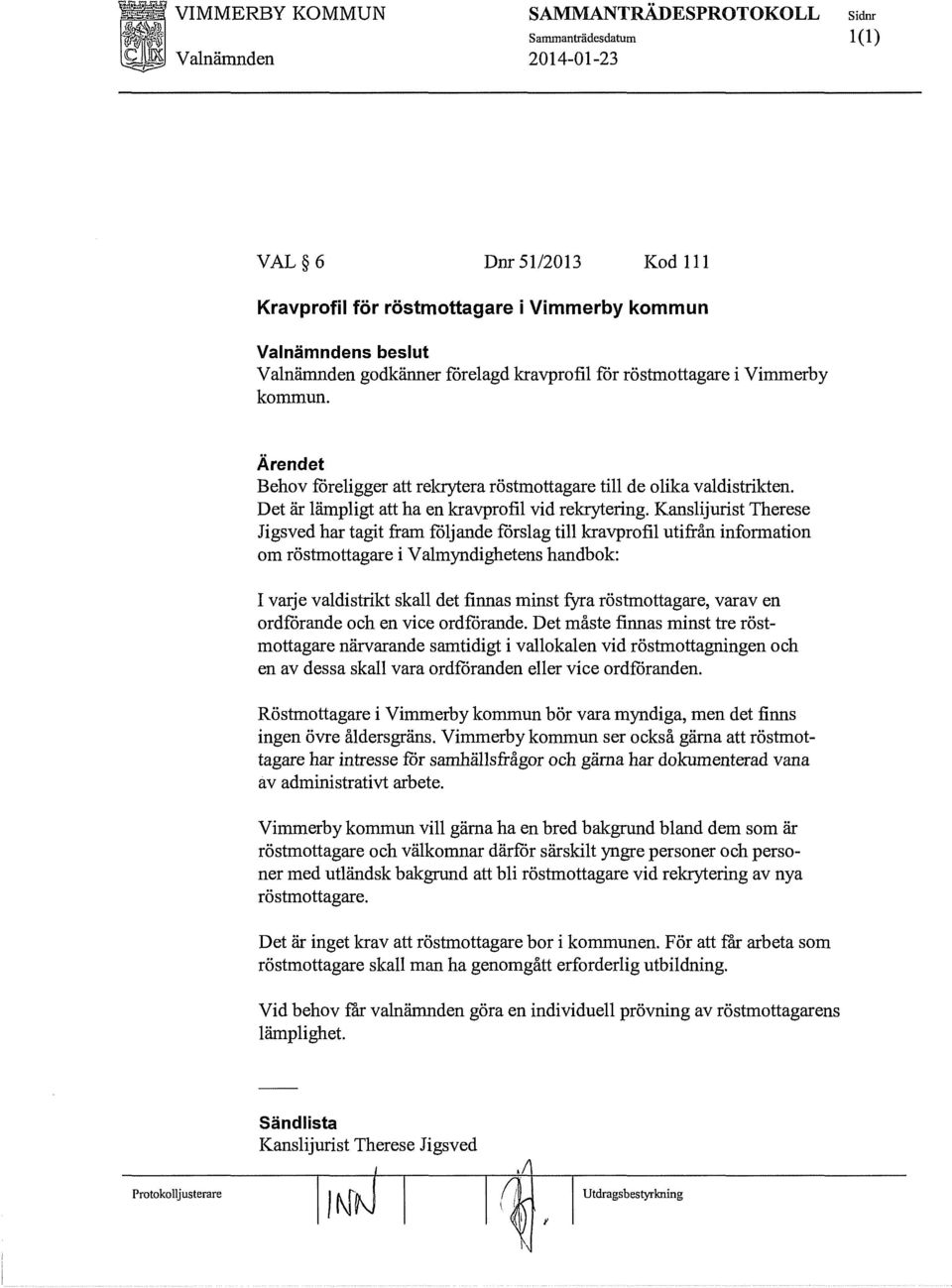 Kanslijurist Therese Jigsved har tagit fram följande förslag till kravprofil utifrån information om röstmottagare i Valmyndighetens handbok: I vm.
