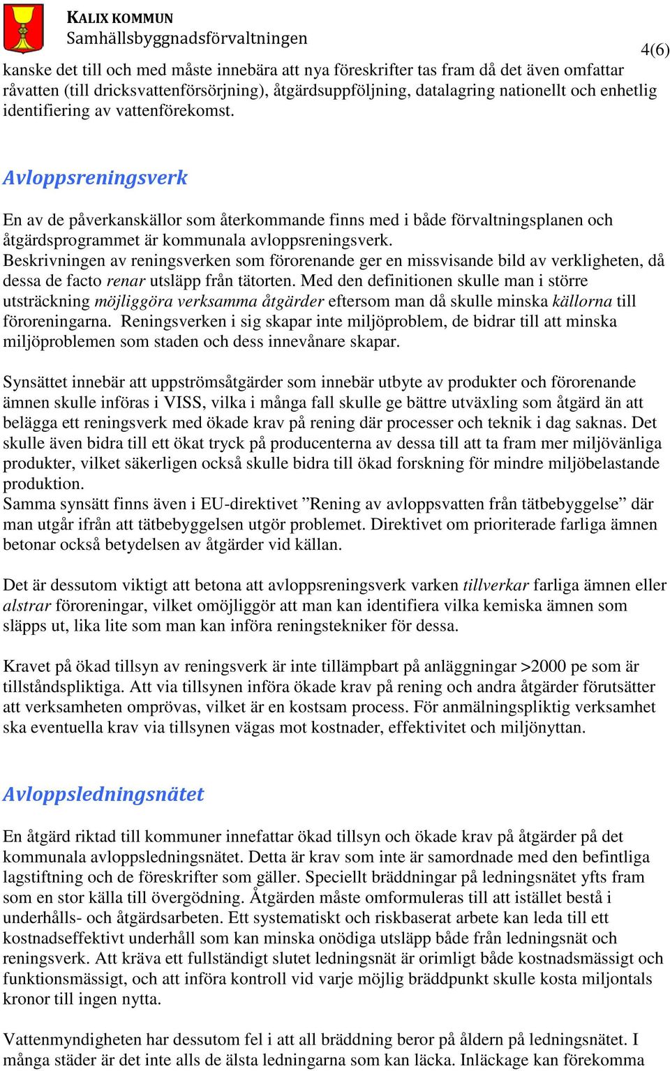 Beskrivningen av reningsverken som förorenande ger en missvisande bild av verkligheten, då dessa de facto renar utsläpp från tätorten.