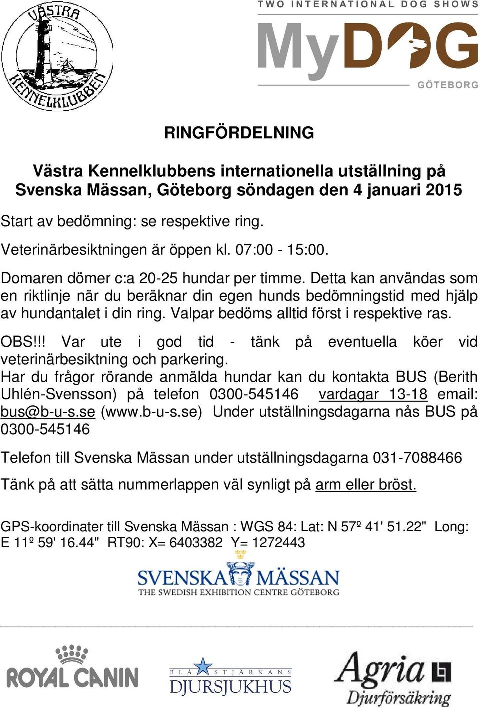 Valpar bedöms alltid först i respektive ras. OBS!!! Var ute i god tid - tänk på eventuella köer vid veterinärbesiktning och parkering.