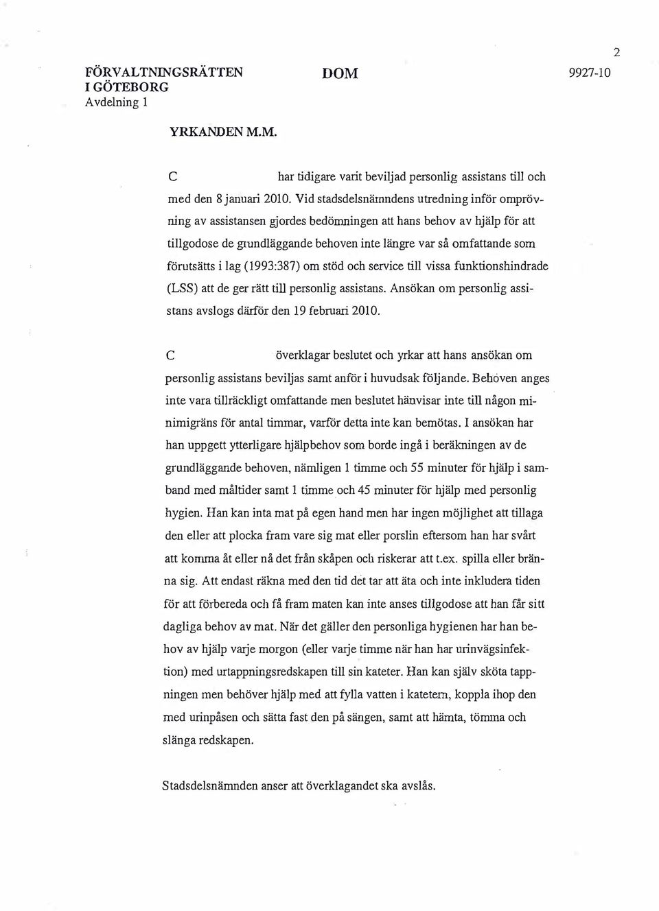 lag (1993:387) om stöd och service till vissa funktionshindrade (LSS) att de ger rätt till personlig assistans. Ansökan om personlig assistans avslogs därför den 19 februari 2010.