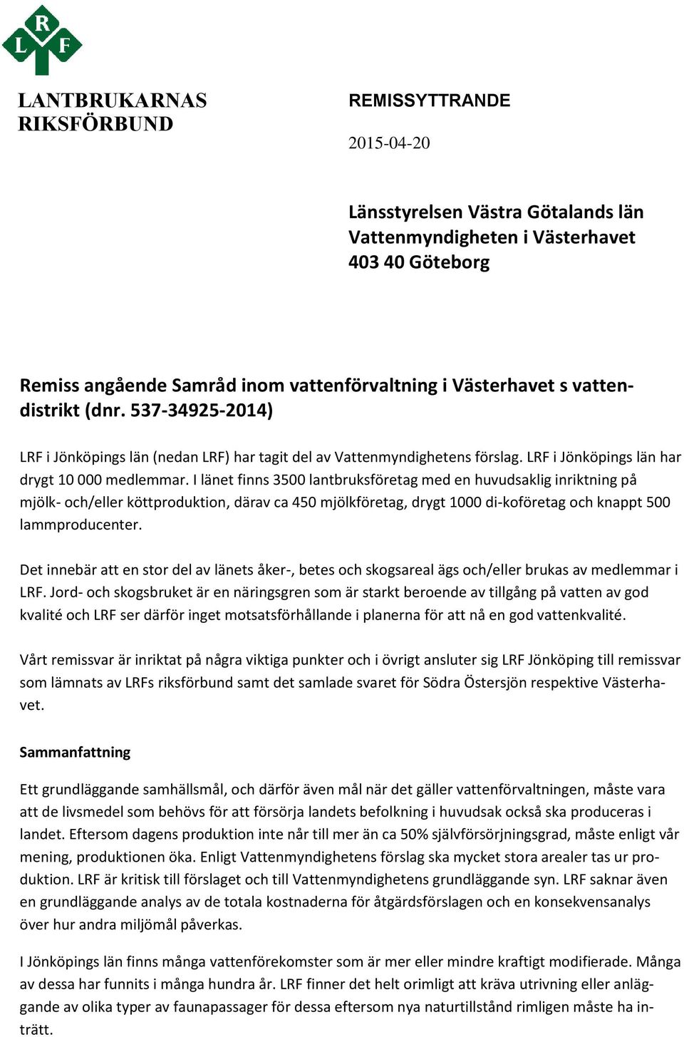 I länet finns 3500 lantbruksföretag med en huvudsaklig inriktning på mjölk- och/eller köttproduktion, därav ca 450 mjölkföretag, drygt 1000 di-koföretag och knappt 500 lammproducenter.