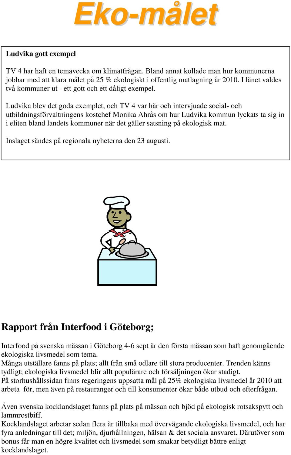 Ludvika blev det goda exemplet, och TV 4 var här och intervjuade social- och utbildningsförvaltningens kostchef Monika Ahrås om hur Ludvika kommun lyckats ta sig in i eliten bland landets kommuner