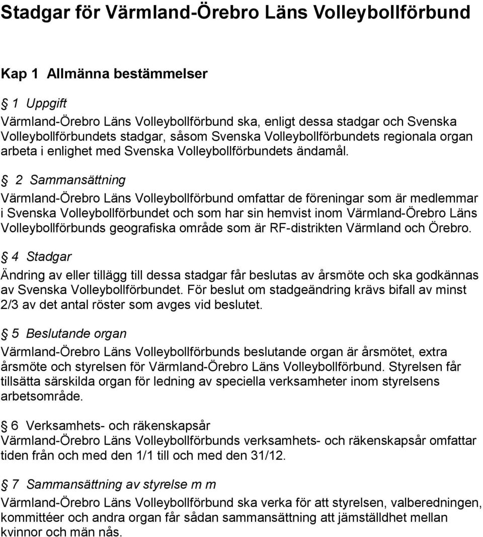 2 Sammansättning Värmland-Örebro Läns Volleybollförbund omfattar de föreningar som är medlemmar i Svenska Volleybollförbundet och som har sin hemvist inom Värmland-Örebro Läns Volleybollförbunds