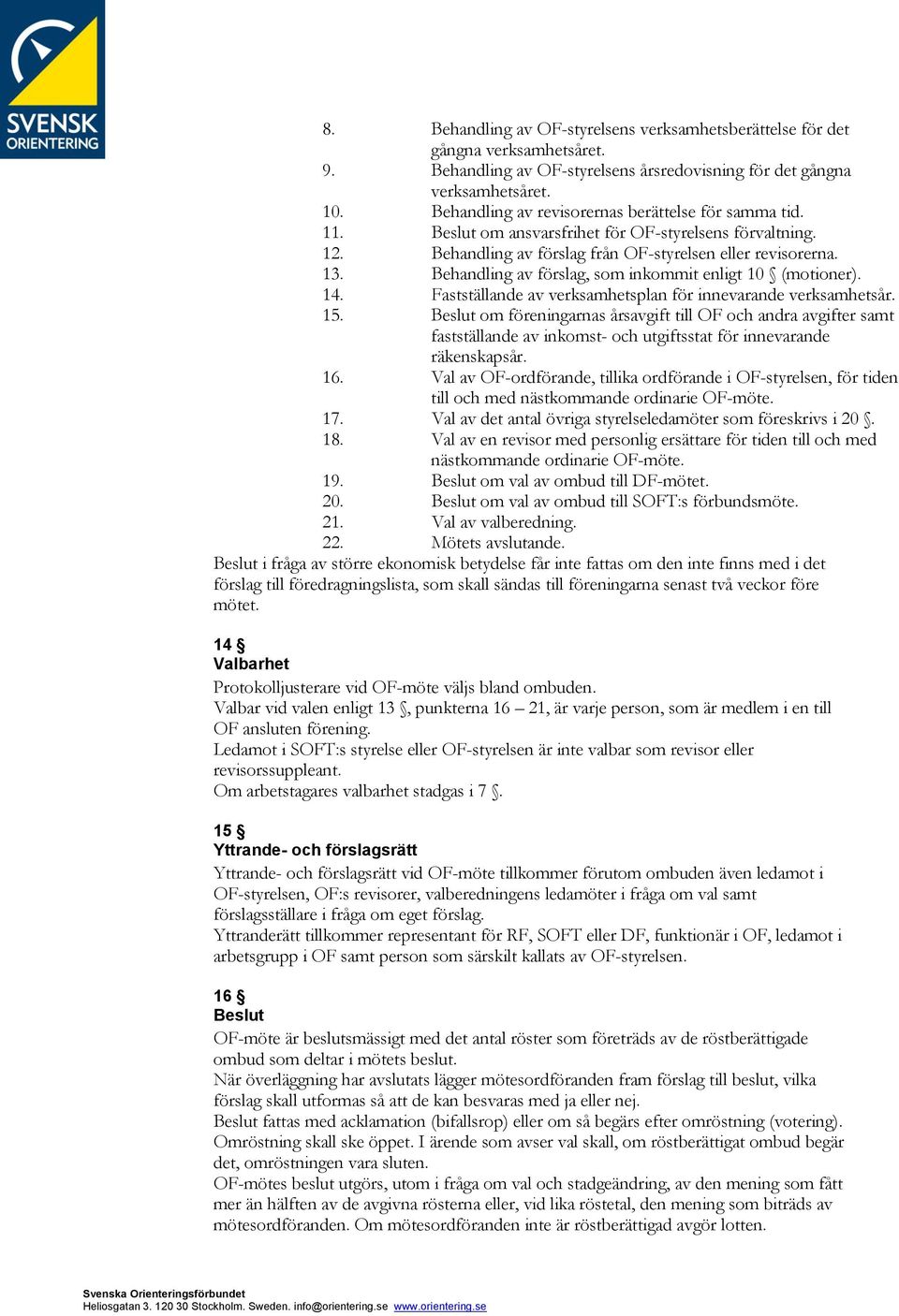 Behandling av förslag, som inkommit enligt 10 (motioner). 14. Fastställande av verksamhetsplan för innevarande verksamhetsår. 15.