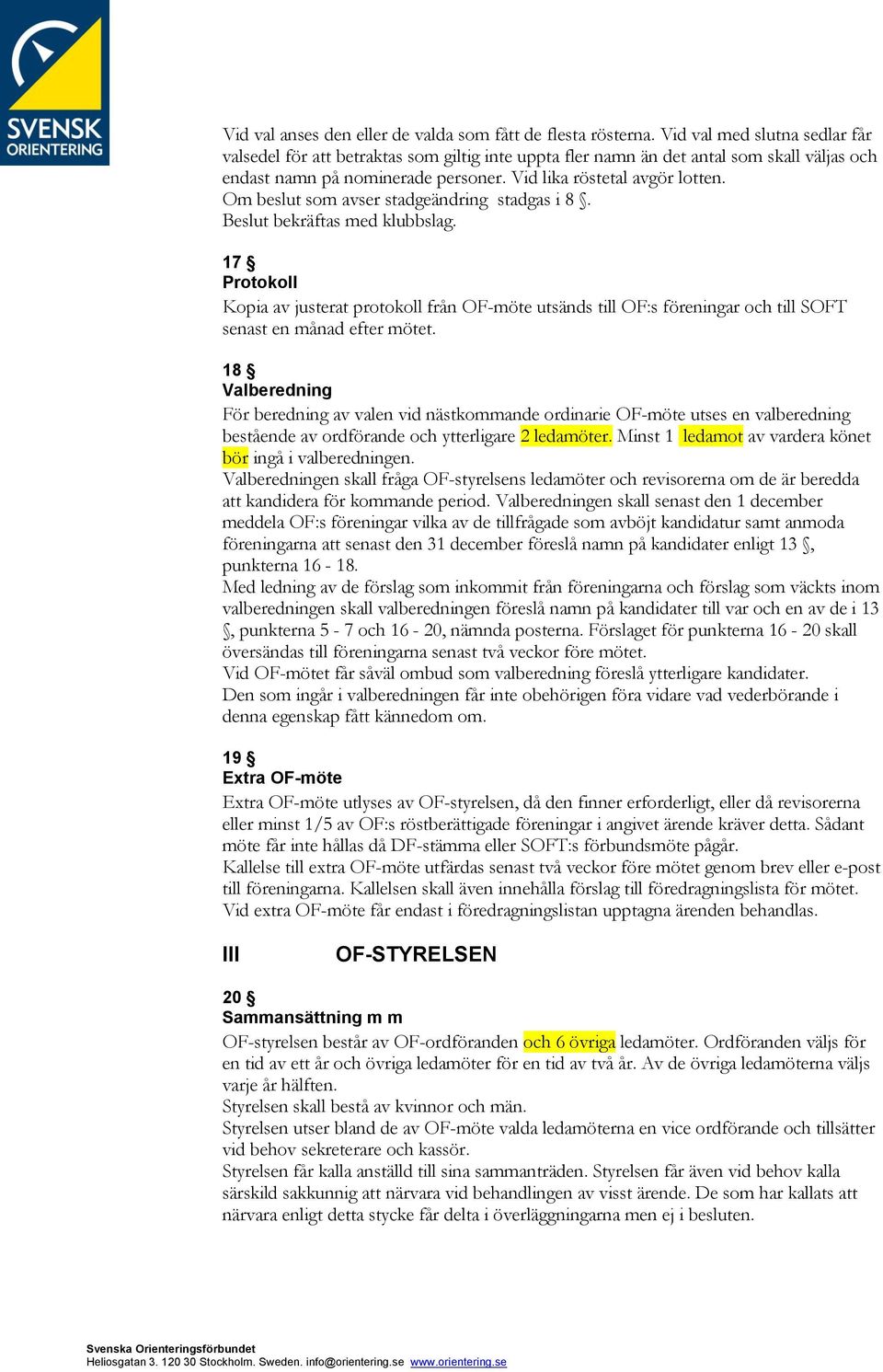 Om beslut som avser stadgeändring stadgas i 8. Beslut bekräftas med klubbslag.