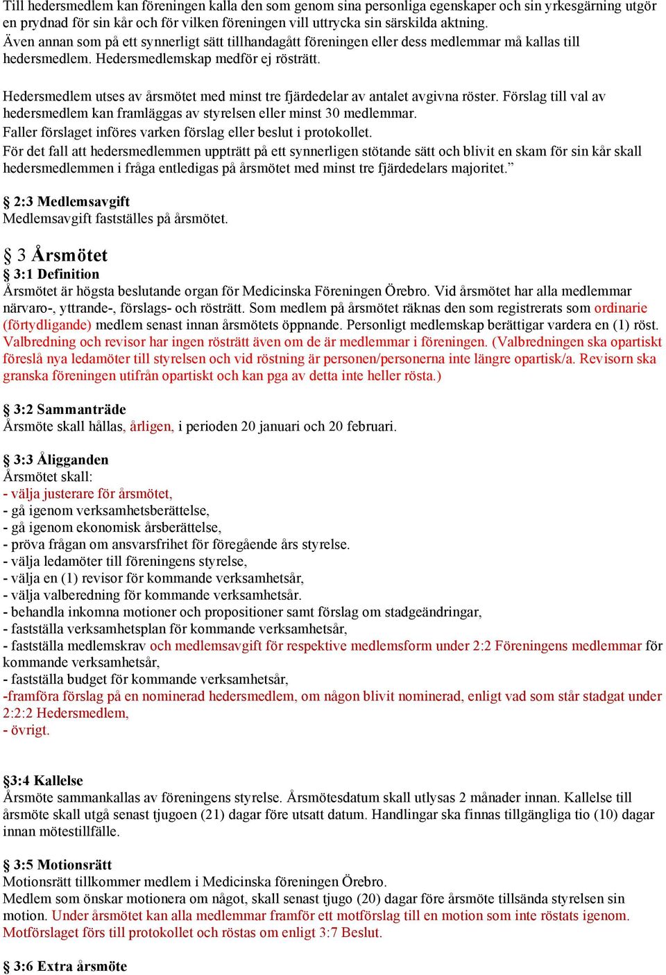 Hedersmedlem utses av årsmötet med minst tre fjärdedelar av antalet avgivna röster. Förslag till val av hedersmedlem kan framläggas av styrelsen eller minst 30 medlemmar.