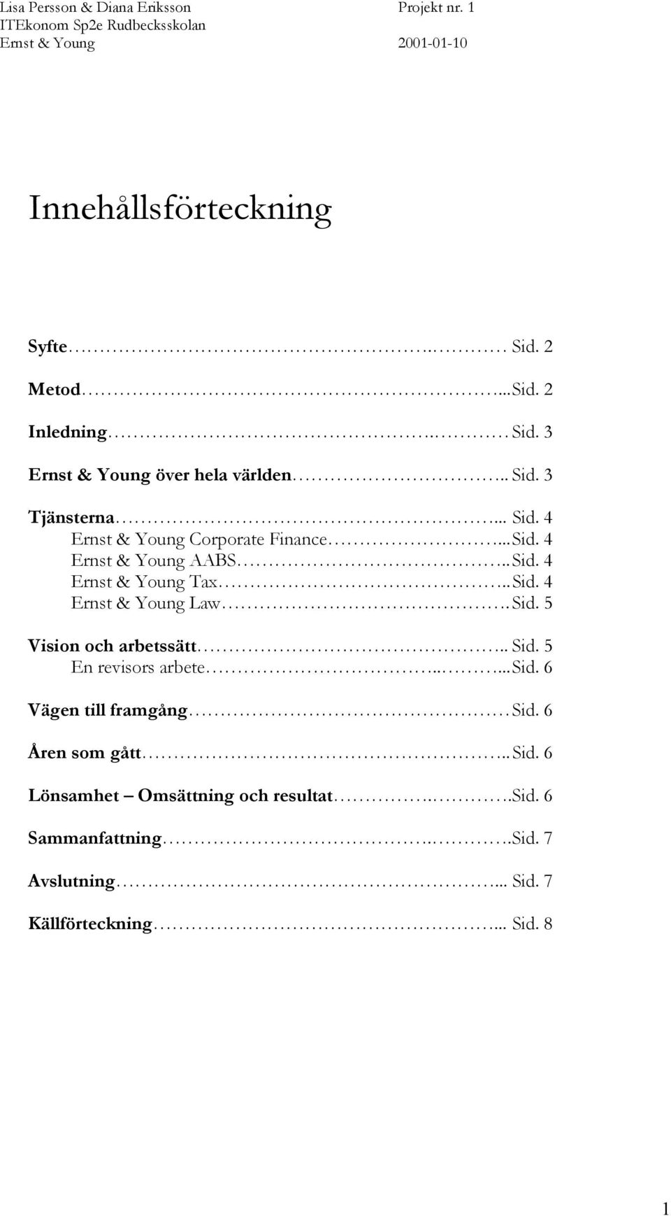 Sid. 5 Vision och arbetssätt.. Sid. 5 En revisors arbete..... Sid. 6 Vägen till framgång Sid. 6 Åren som gått.. Sid. 6 Lönsamhet Omsättning och resultat.