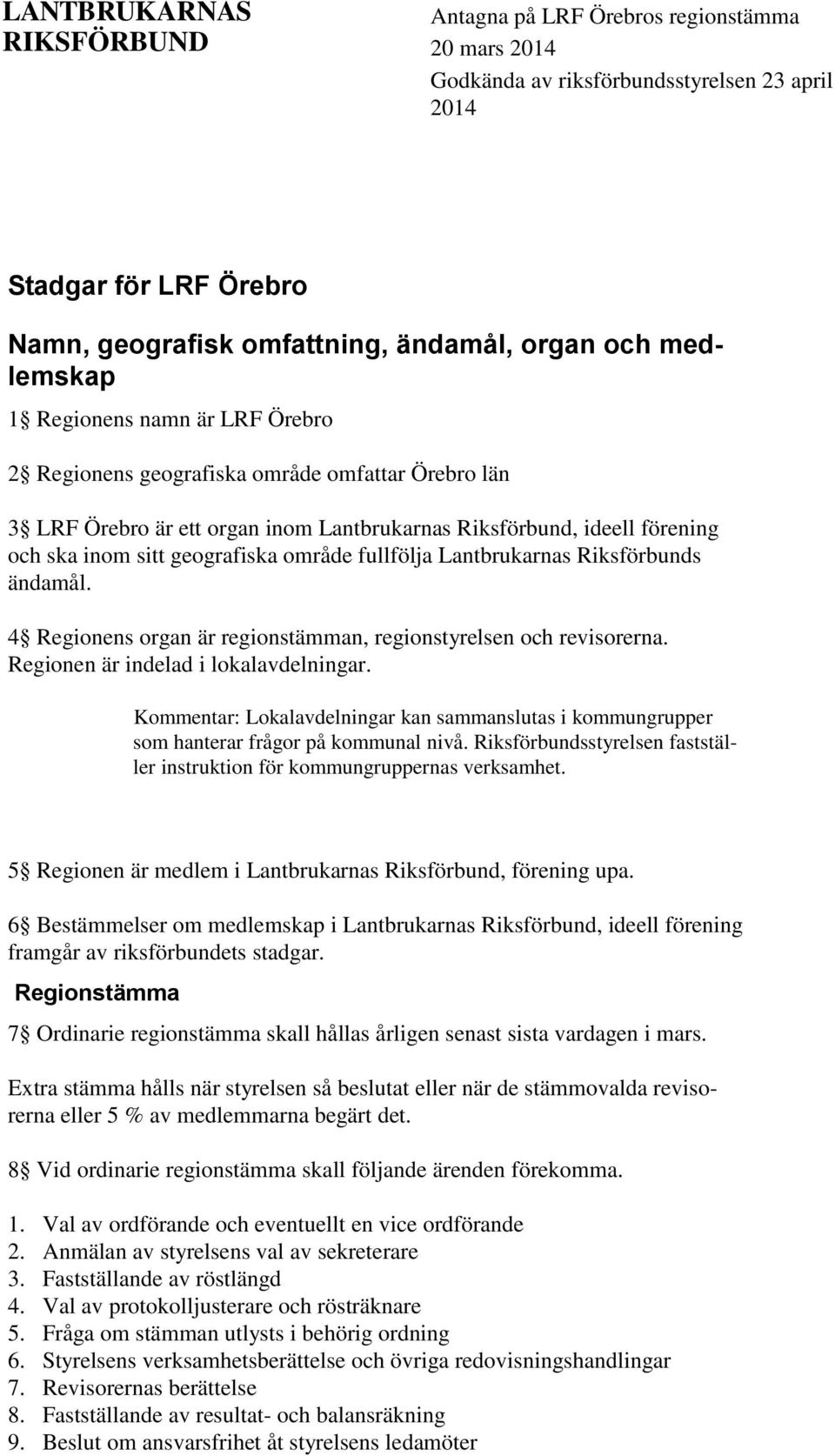 område fullfölja Lantbrukarnas Riksförbunds ändamål. 4 Regionens organ är regionstämman, regionstyrelsen och revisorerna. Regionen är indelad i lokalavdelningar.