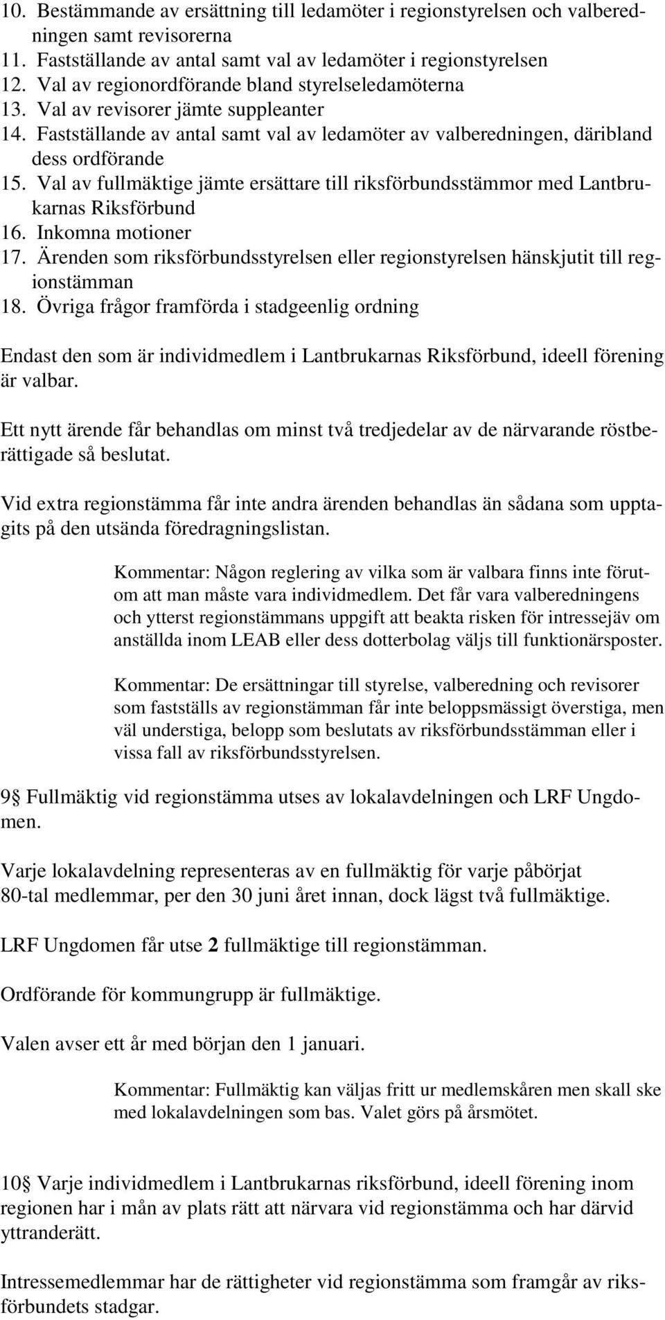 Val av fullmäktige jämte ersättare till riksförbundsstämmor med Lantbrukarnas Riksförbund 16. Inkomna motioner 17.