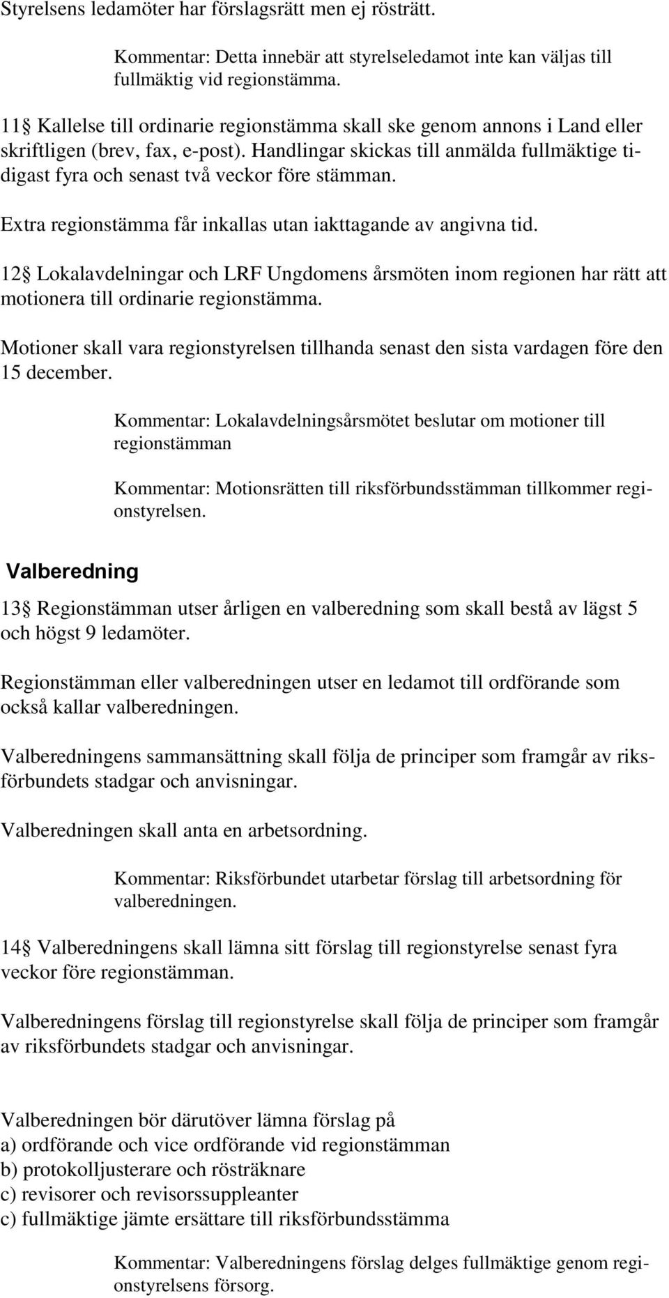 Handlingar skickas till anmälda fullmäktige tidigast fyra och senast två veckor före stämman. Extra regionstämma får inkallas utan iakttagande av angivna tid.