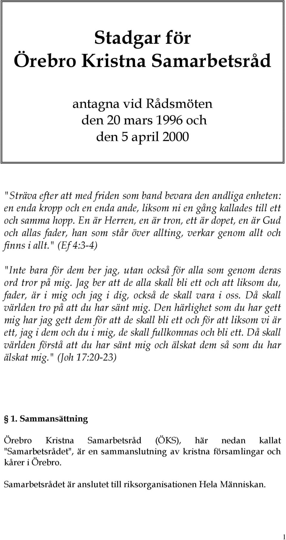 " (Ef 4:3-4) "Inte bara för dem ber jag, utan också för alla som genom deras ord tror på mig.