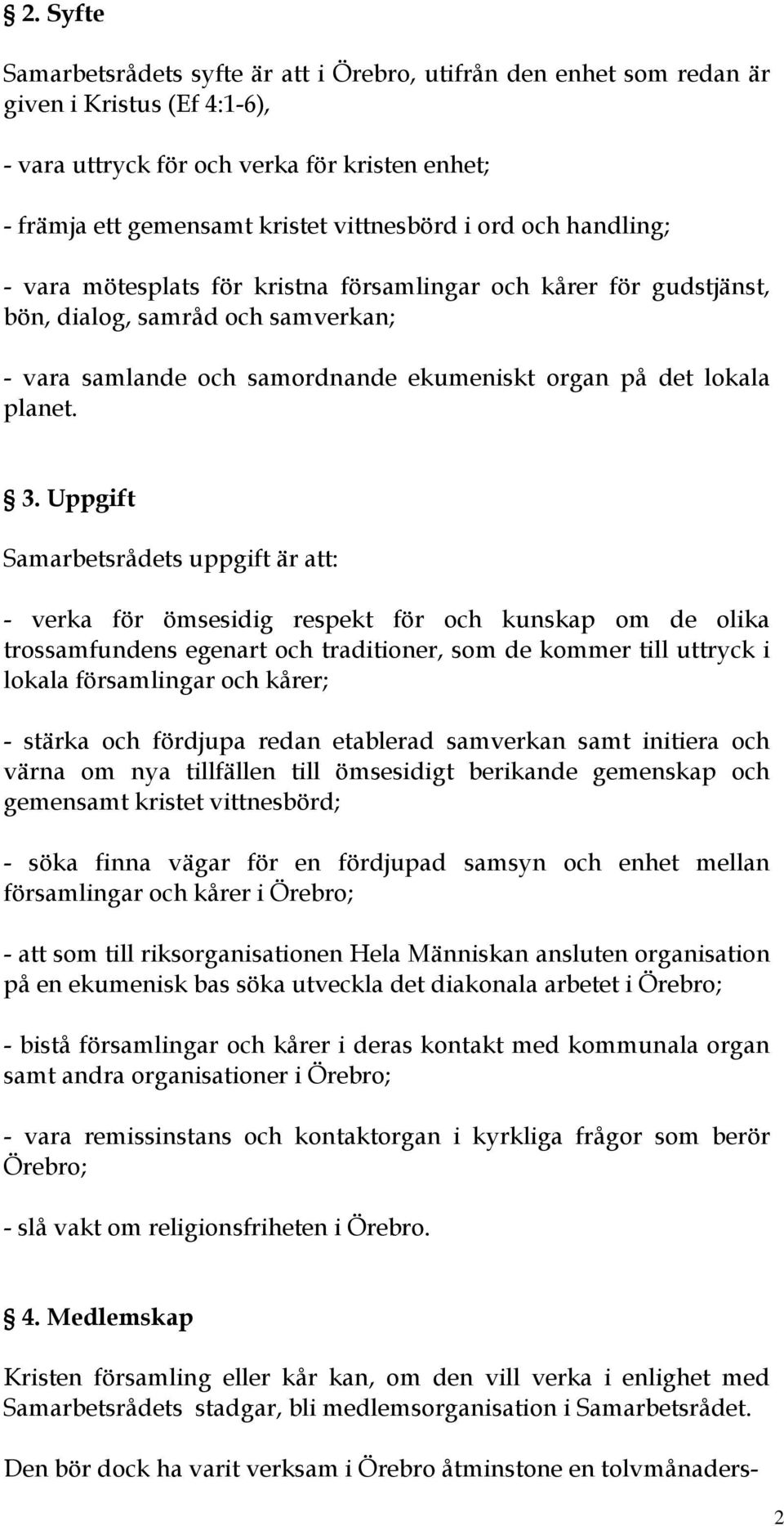 Uppgift Samarbetsrådets uppgift är att: - verka för ömsesidig respekt för och kunskap om de olika trossamfundens egenart och traditioner, som de kommer till uttryck i lokala församlingar och kårer; -