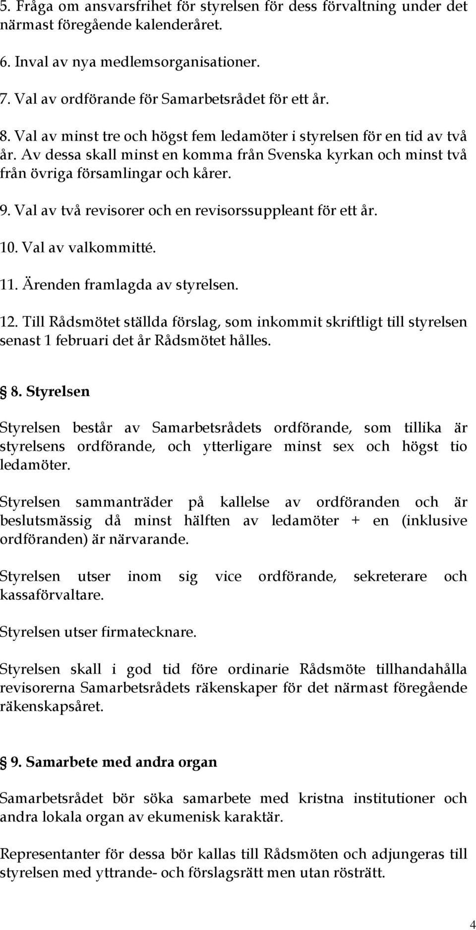 Val av två revisorer och en revisorssuppleant för ett år. 10. Val av valkommitté. 11. Ärenden framlagda av styrelsen. 12.