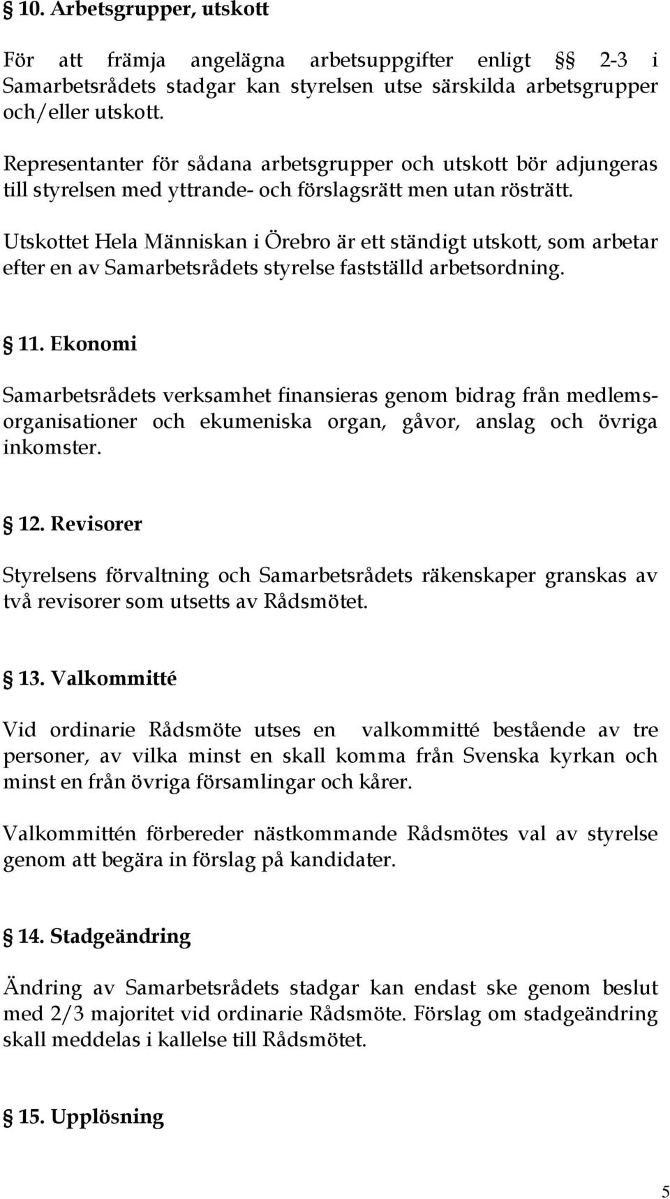 Utskottet Hela Människan i Örebro är ett ständigt utskott, som arbetar efter en av Samarbetsrådets styrelse fastställd arbetsordning. 11.