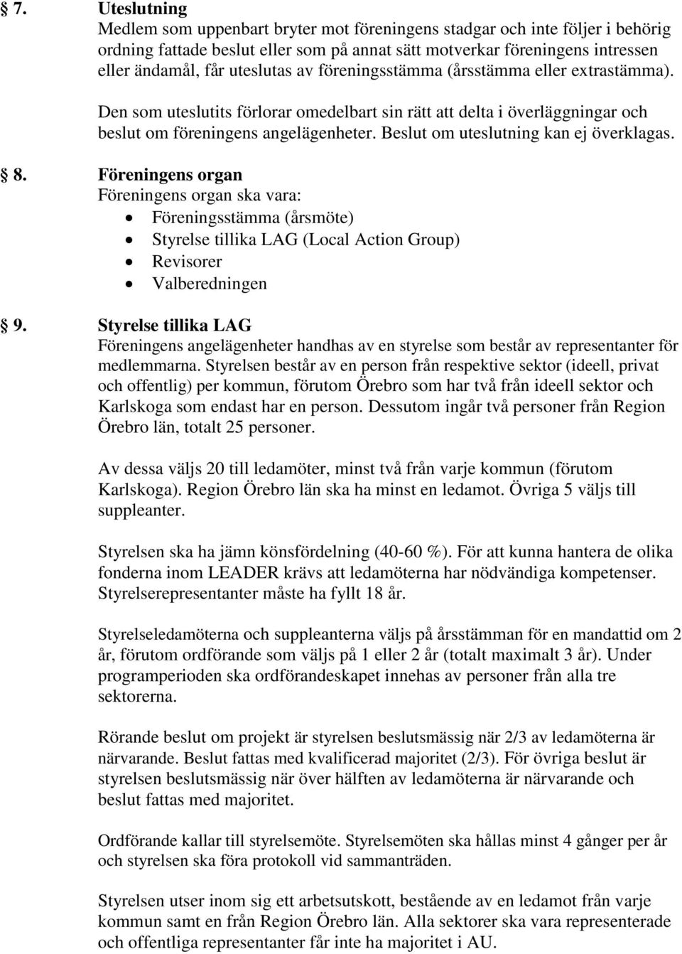 Beslut om uteslutning kan ej överklagas. 8. Föreningens organ Föreningens organ ska vara: Föreningsstämma (årsmöte) Styrelse tillika LAG (Local Action Group) Revisorer Valberedningen 9.