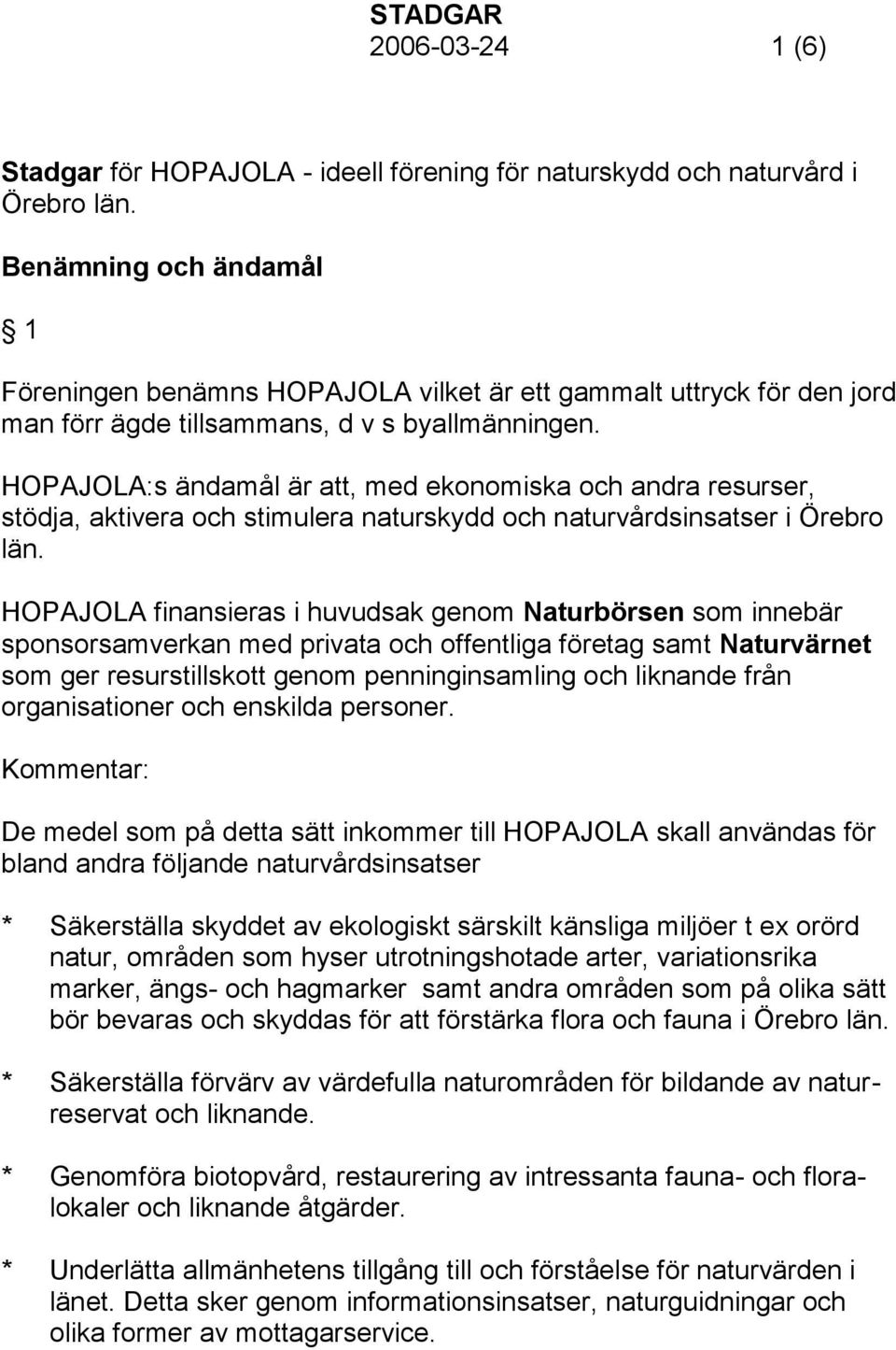 HOPAJOLA:s ändamål är att, med ekonomiska och andra resurser, stödja, aktivera och stimulera naturskydd och naturvårdsinsatser i Örebro län.