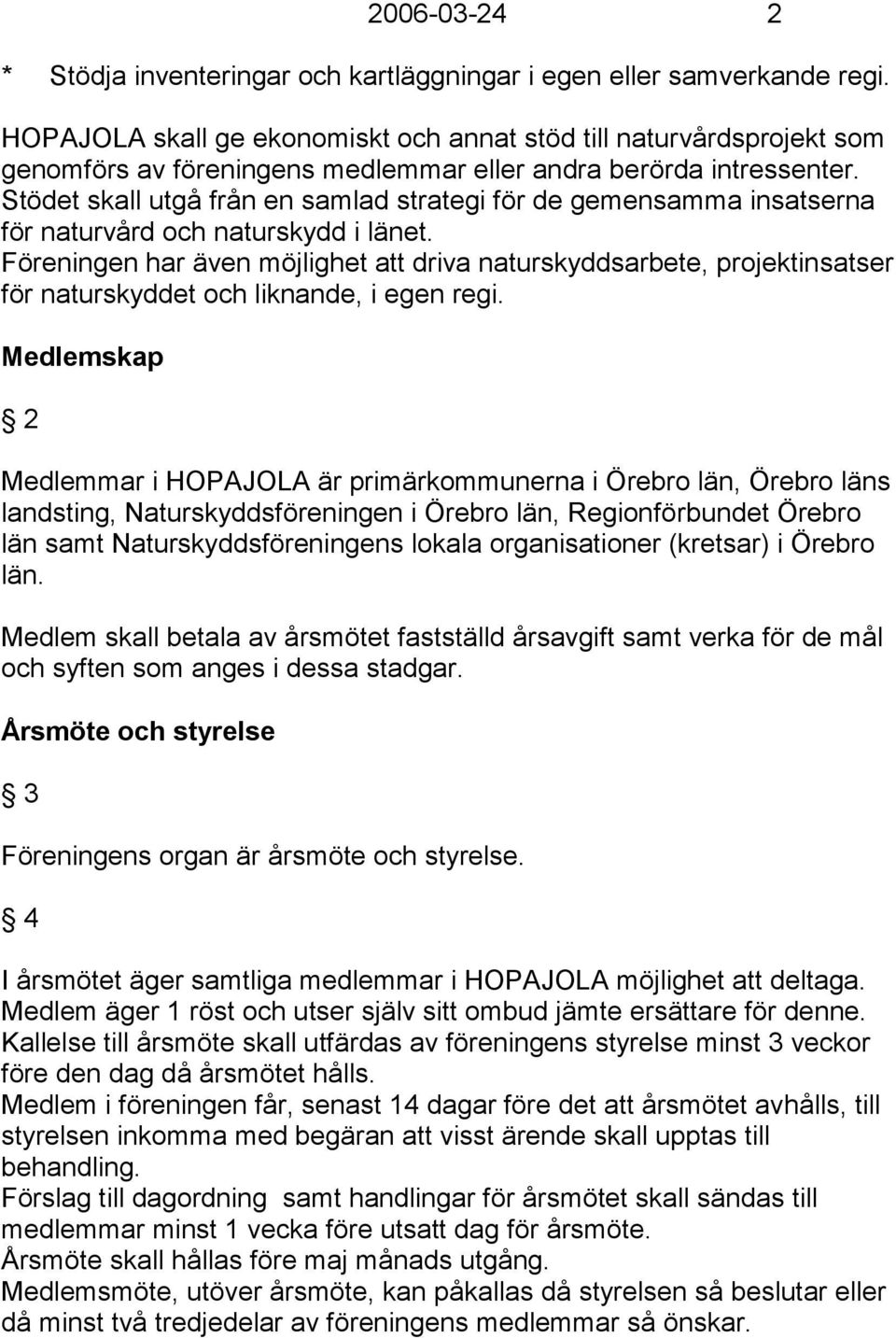 Stödet skall utgå från en samlad strategi för de gemensamma insatserna för naturvård och naturskydd i länet.