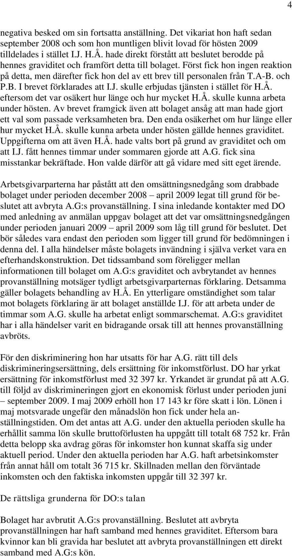 A-B. och P.B. I brevet förklarades att I.J. skulle erbjudas tjänsten i stället för H.Å. eftersom det var osäkert hur länge och hur mycket H.Å. skulle kunna arbeta under hösten.