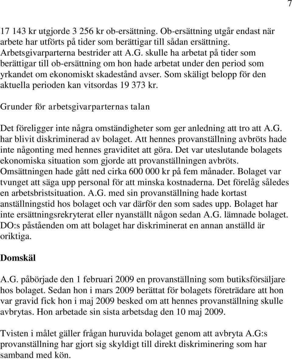 Som skäligt belopp för den aktuella perioden kan vitsordas 19 373 kr. Grunder för arbetsgivarparternas talan Det föreligger inte några omständigheter som ger anledning att tro att A.G. har blivit diskriminerad av bolaget.