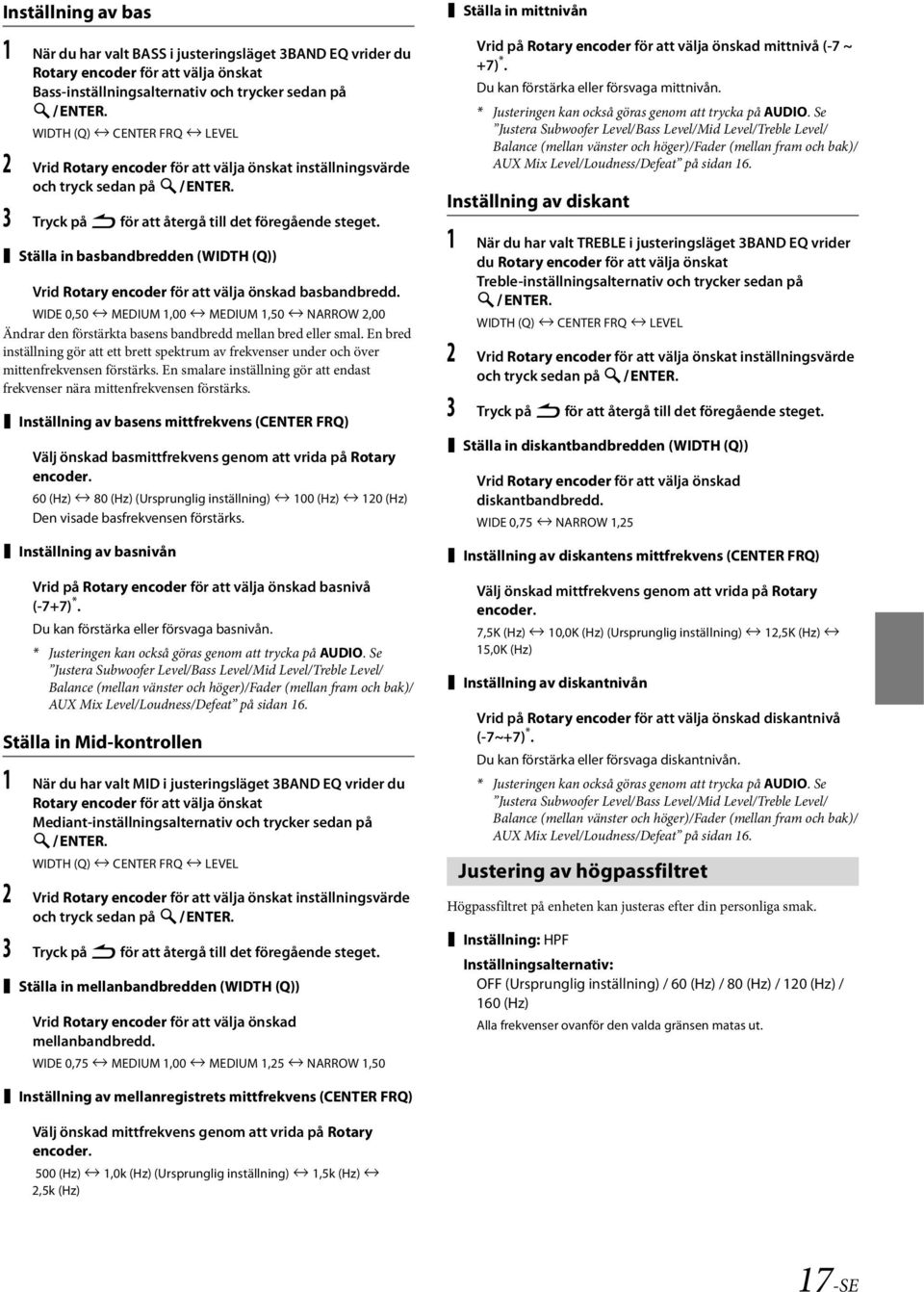 Ställa in basbandbredden (WIDTH (Q)) Vrid Rotary encoder för att välja önskad basbandbredd. WIDE 0,50 MEDIUM 1,00 MEDIUM 1,50 NARROW 2,00 Ändrar den förstärkta basens bandbredd mellan bred eller smal.