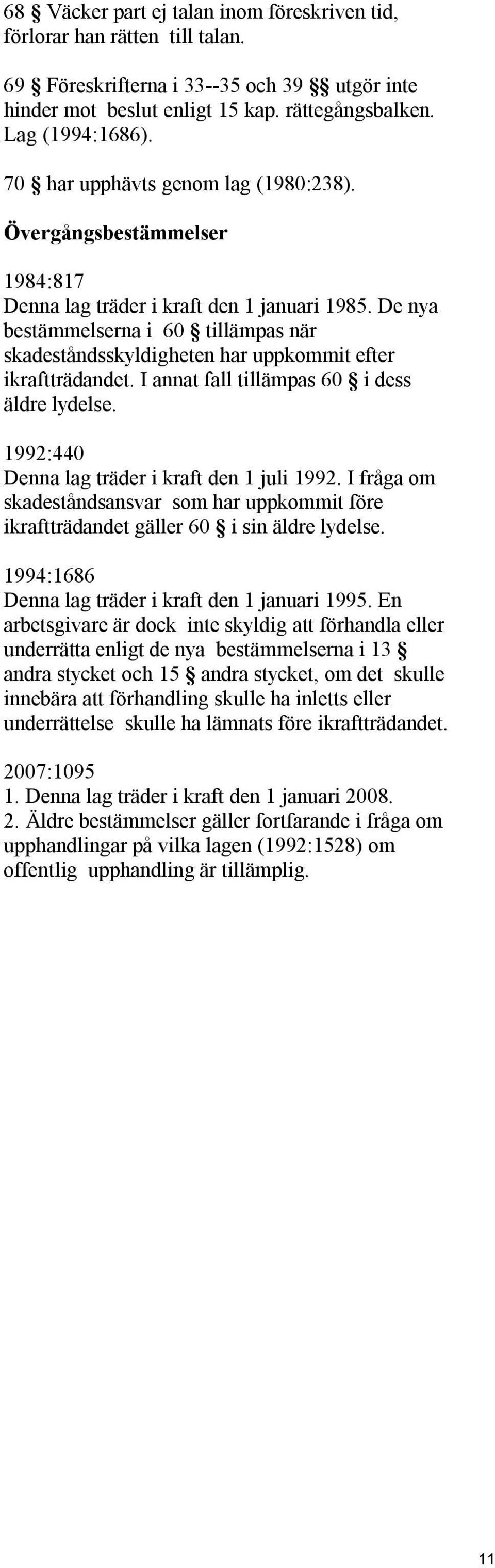 De nya bestämmelserna i 60 tillämpas när skadeståndsskyldigheten har uppkommit efter ikraftträdandet. I annat fall tillämpas 60 i dess äldre lydelse. 1992:440 Denna lag träder i kraft den 1 juli 1992.