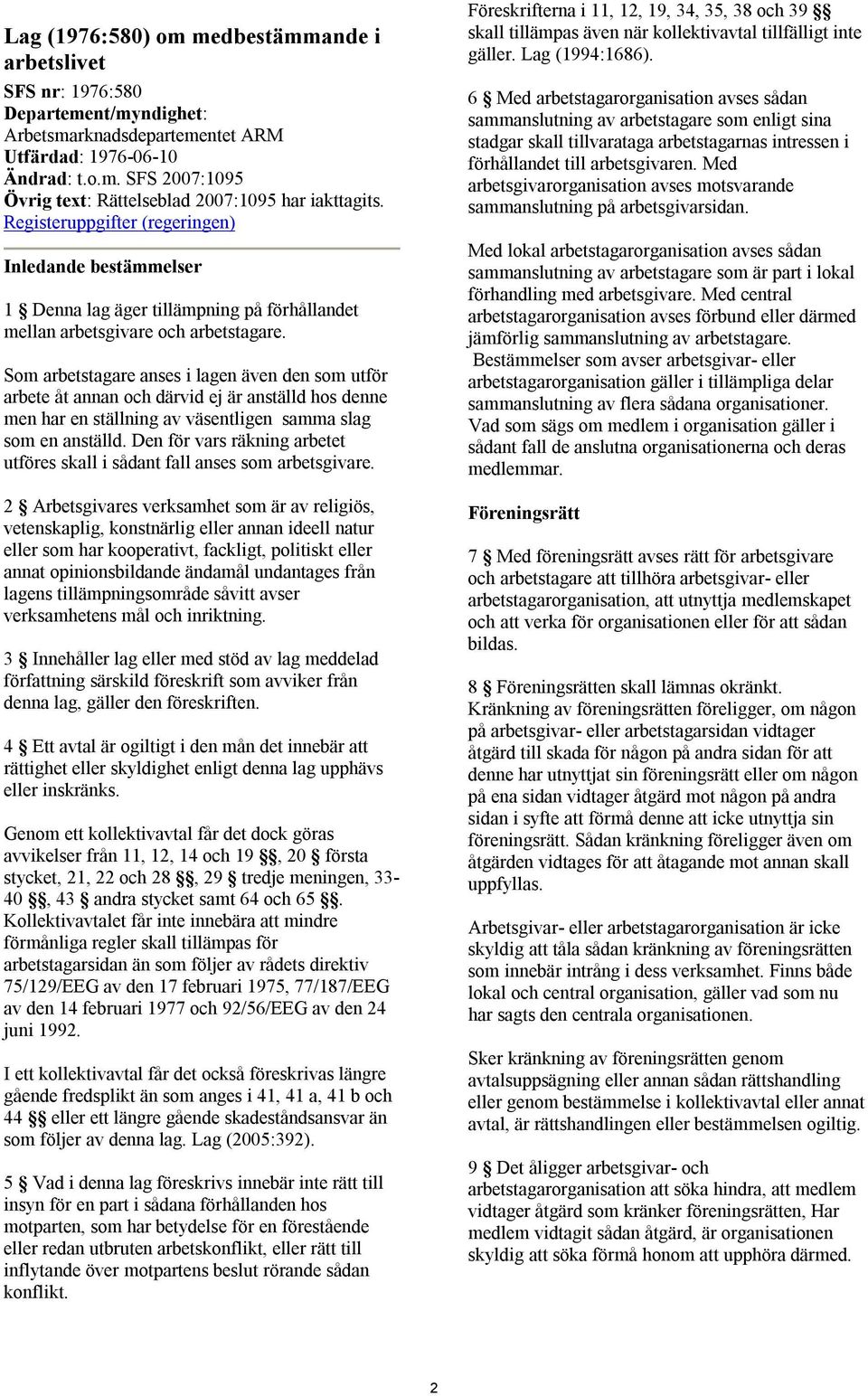 Som arbetstagare anses i lagen även den som utför arbete åt annan och därvid ej är anställd hos denne men har en ställning av väsentligen samma slag som en anställd.