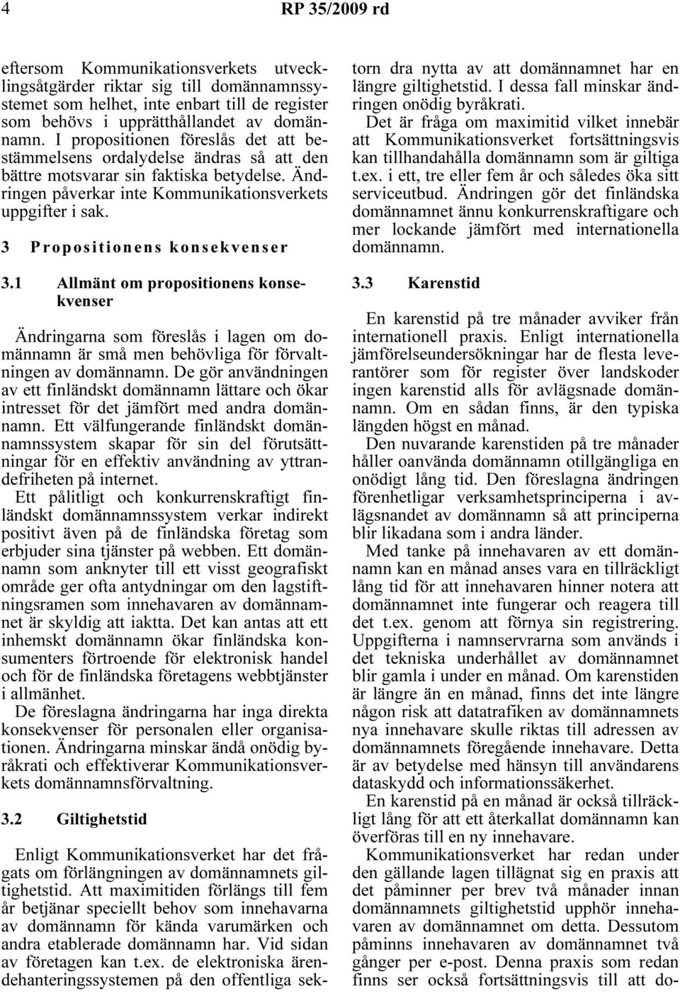 3 Propositionens konsekvenser 3.1 Allmänt om propositionens konsekvenser Ändringarna som föreslås i lagen om domännamn är små men behövliga för förvaltningen av domännamn.