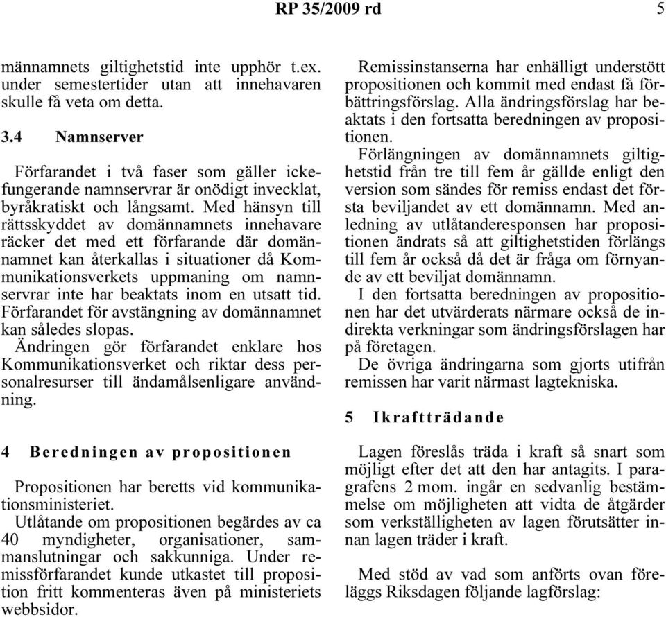 Med hänsyn till rättsskyddet av domännamnets innehavare räcker det med ett förfarande där domännamnet kan återkallas i situationer då Kommunikationsverkets uppmaning om namnservrar inte har beaktats