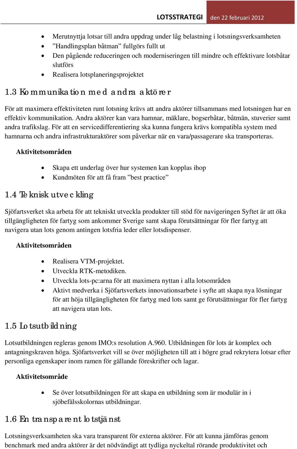 3 Kommunikation med andra aktörer För att maximera effektiviteten runt lotsning krävs att andra aktörer tillsammans med lotsningen har en effektiv kommunikation.