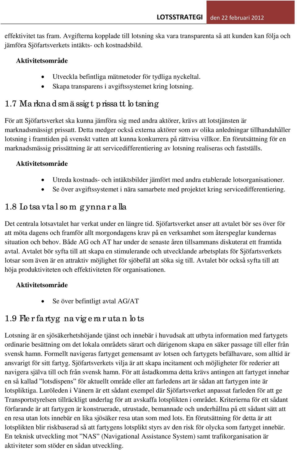 7 Marknadsmässigt prissatt lotsning För att Sjöfartsverket ska kunna jämföra sig med andra aktörer, krävs att lotstjänsten är marknadsmässigt prissatt.