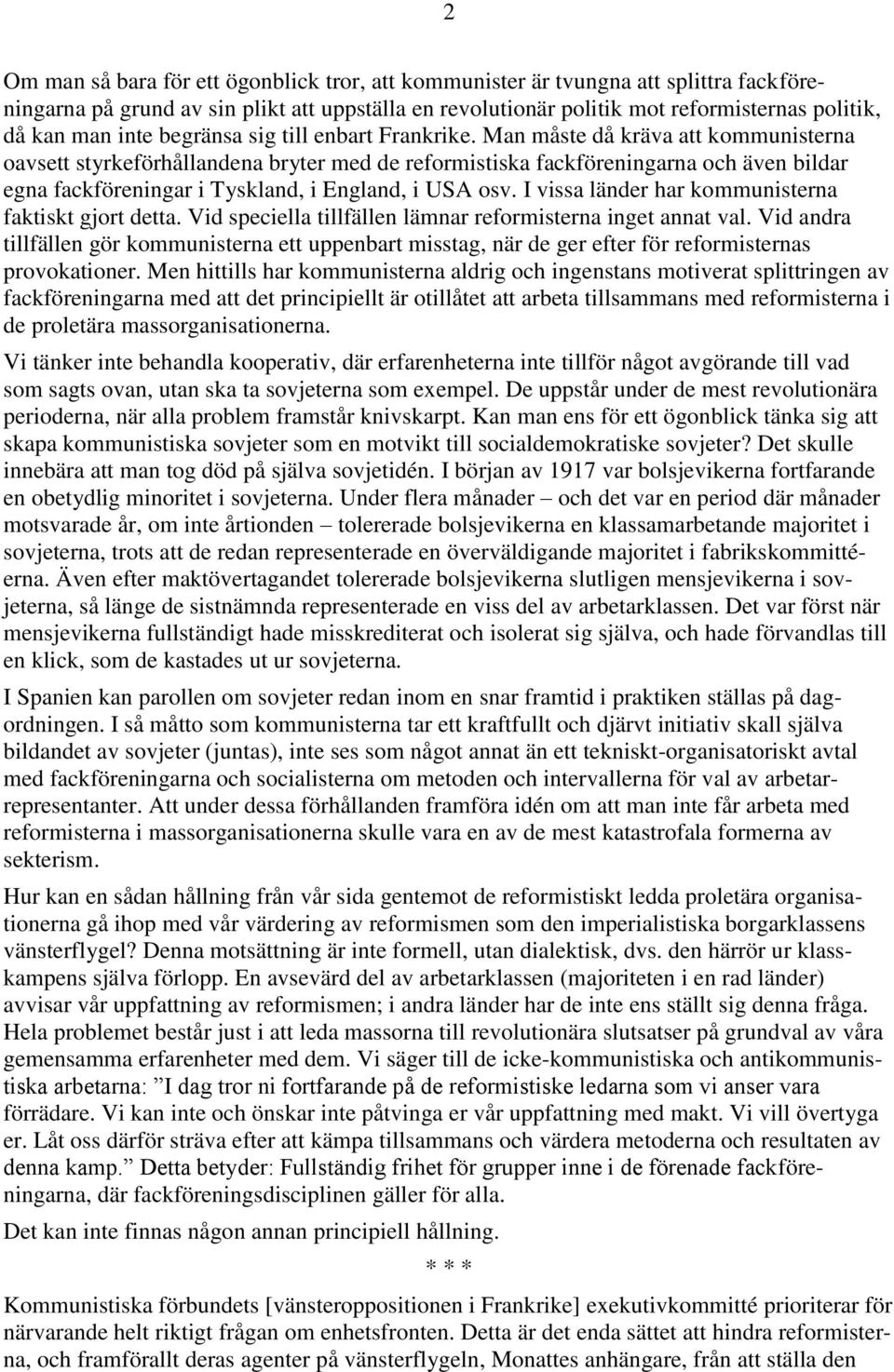 Man måste då kräva att kommunisterna oavsett styrkeförhållandena bryter med de reformistiska fackföreningarna och även bildar egna fackföreningar i Tyskland, i England, i USA osv.