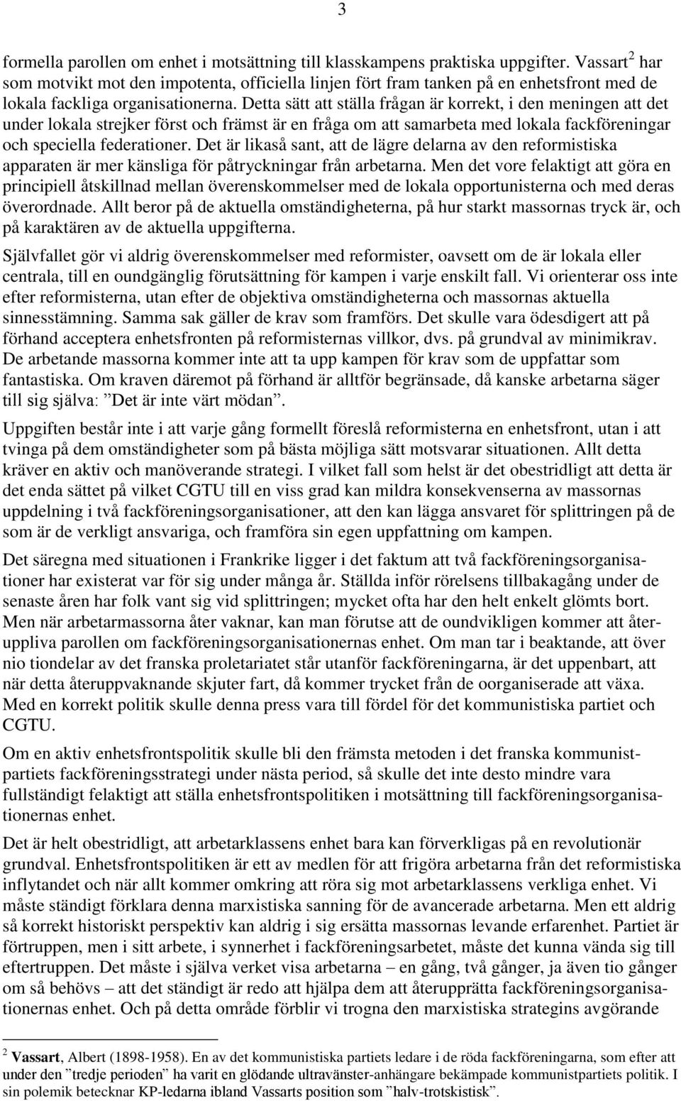 Detta sätt att ställa frågan är korrekt, i den meningen att det under lokala strejker först och främst är en fråga om att samarbeta med lokala fackföreningar och speciella federationer.