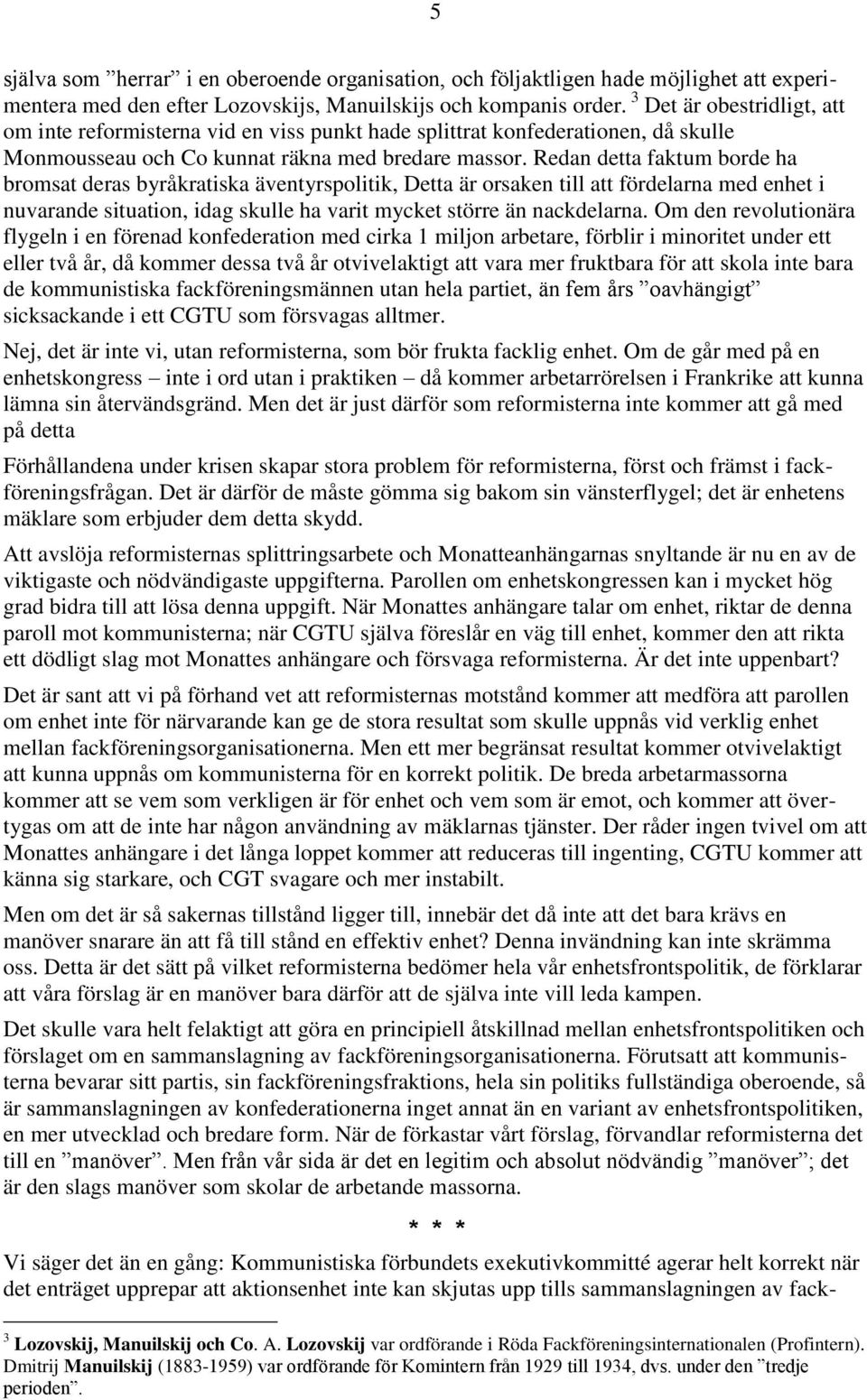 Redan detta faktum borde ha bromsat deras byråkratiska äventyrspolitik, Detta är orsaken till att fördelarna med enhet i nuvarande situation, idag skulle ha varit mycket större än nackdelarna.