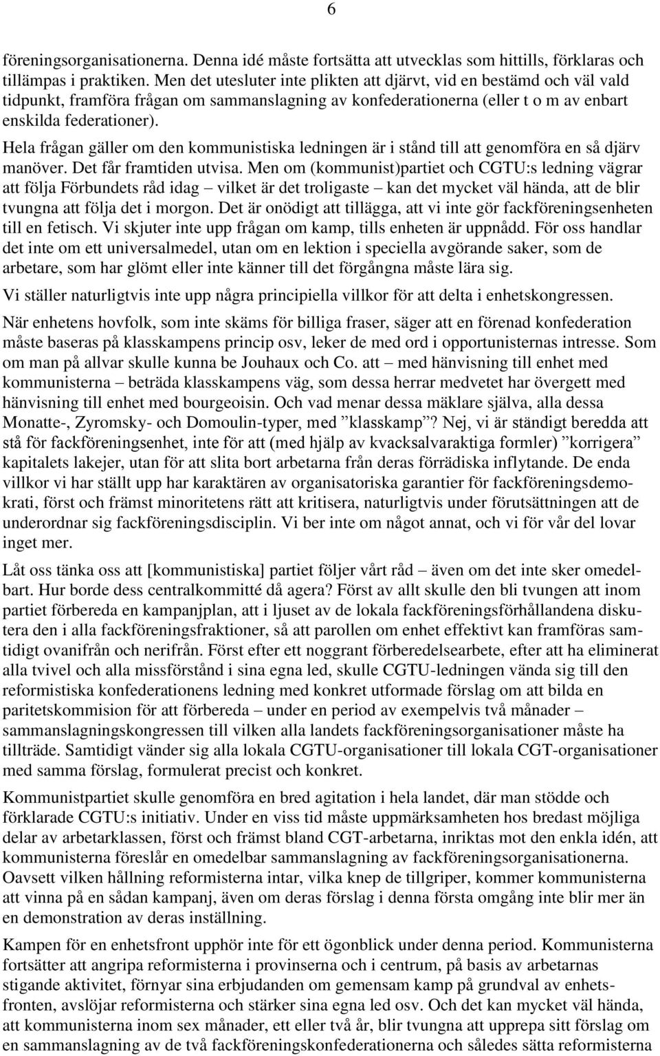 Hela frågan gäller om den kommunistiska ledningen är i stånd till att genomföra en så djärv manöver. Det får framtiden utvisa.