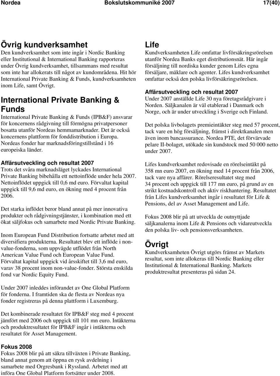 International Private Banking & Funds International Private Banking & Funds (IPB&F) ansvarar för koncernens rådgivning till förmögna privatpersoner bosatta utanför Nordeas hemmamarknader.